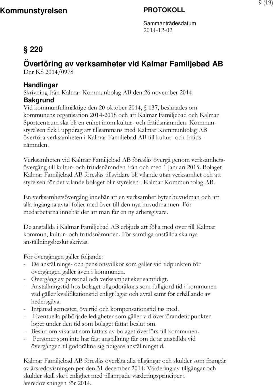 Kommunstyrelsen fick i uppdrag att tillsammans med Kalmar Kommunbolag AB överföra verksamheten i Kalmar Familjebad AB till kultur- och fritidsnämnden.