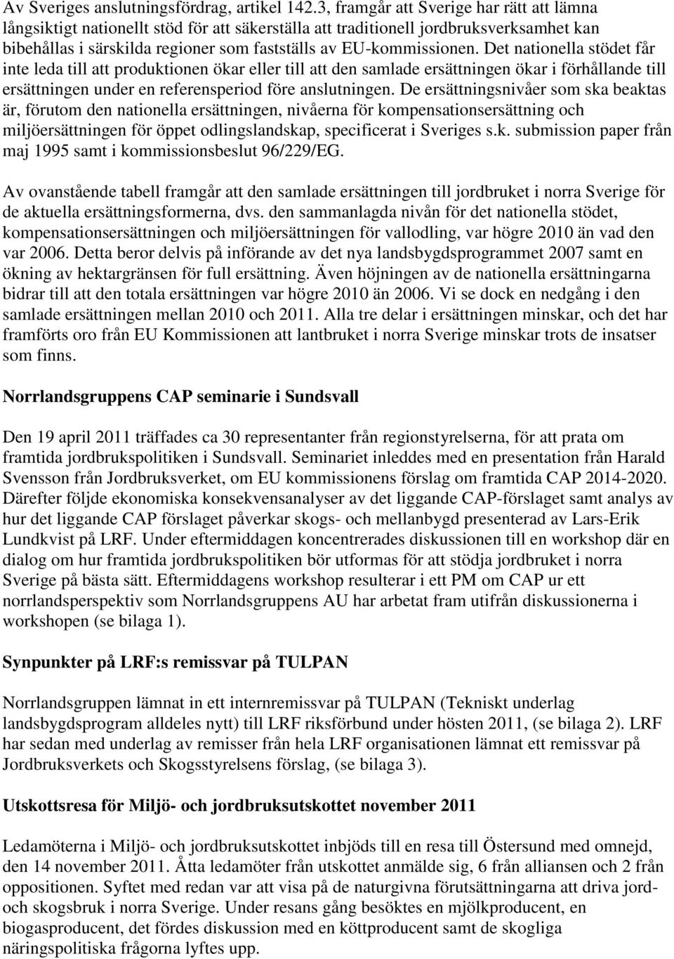 Det nationella stödet får inte leda till att produktionen ökar eller till att den samlade ersättningen ökar i förhållande till ersättningen under en referensperiod före anslutningen.