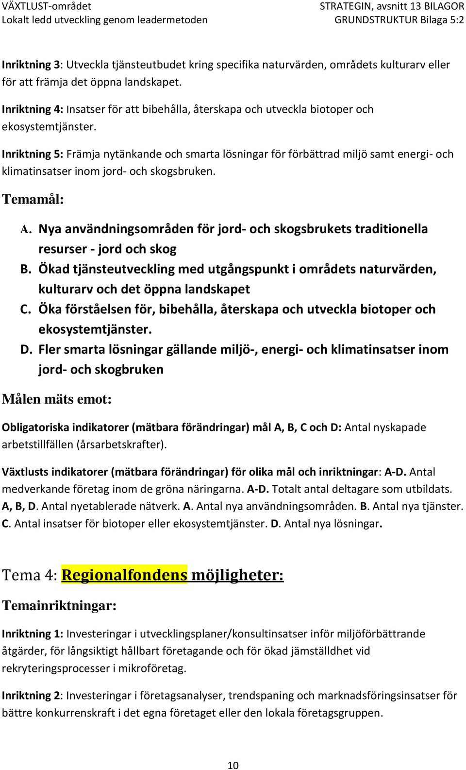 Inriktning 5: Främja nytänkande och smarta lösningar för förbättrad miljö samt energi- och klimatinsatser inom jord- och skogsbruken. A.