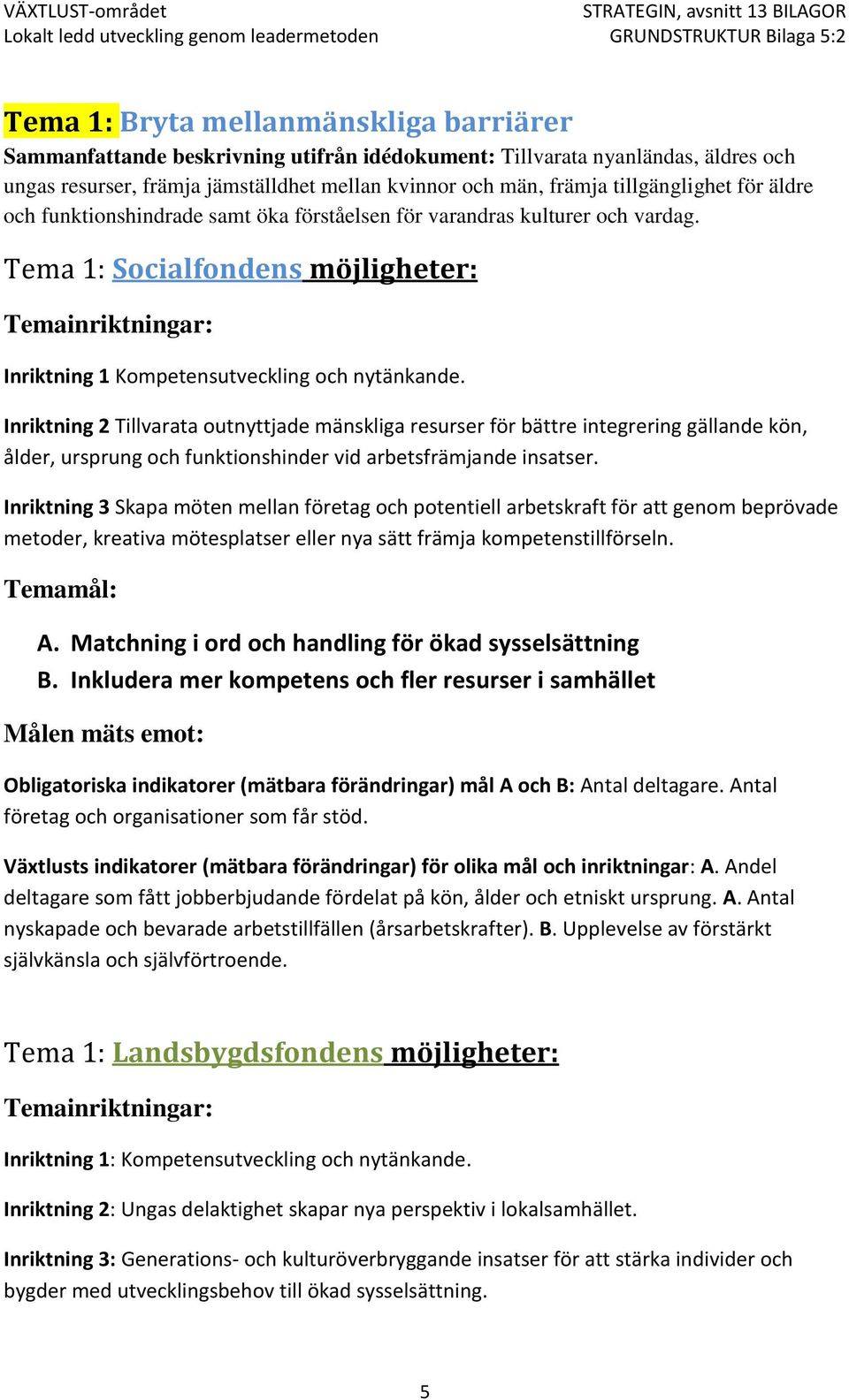 Inriktning 2 Tillvarata outnyttjade mänskliga resurser för bättre integrering gällande kön, ålder, ursprung och funktionshinder vid arbetsfrämjande insatser.