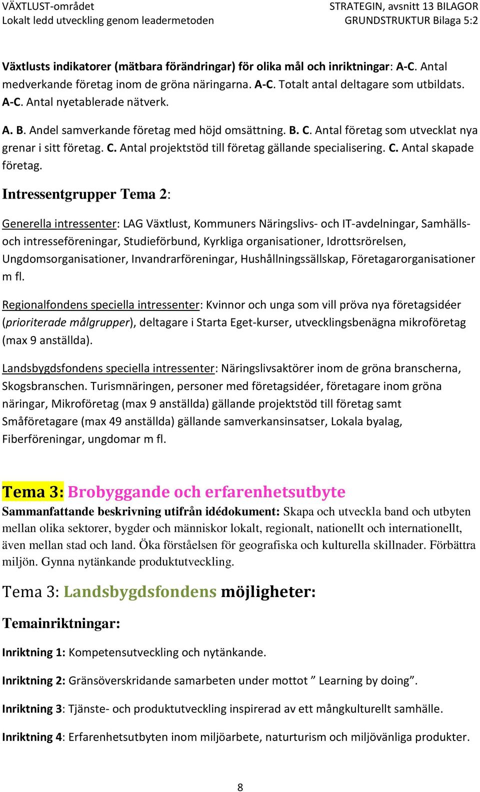 Intressentgrupper Tema 2: Generella intressenter: LAG Växtlust, Kommuners Näringslivs- och IT-avdelningar, Samhällsoch intresseföreningar, Studieförbund, Kyrkliga organisationer, Idrottsrörelsen,