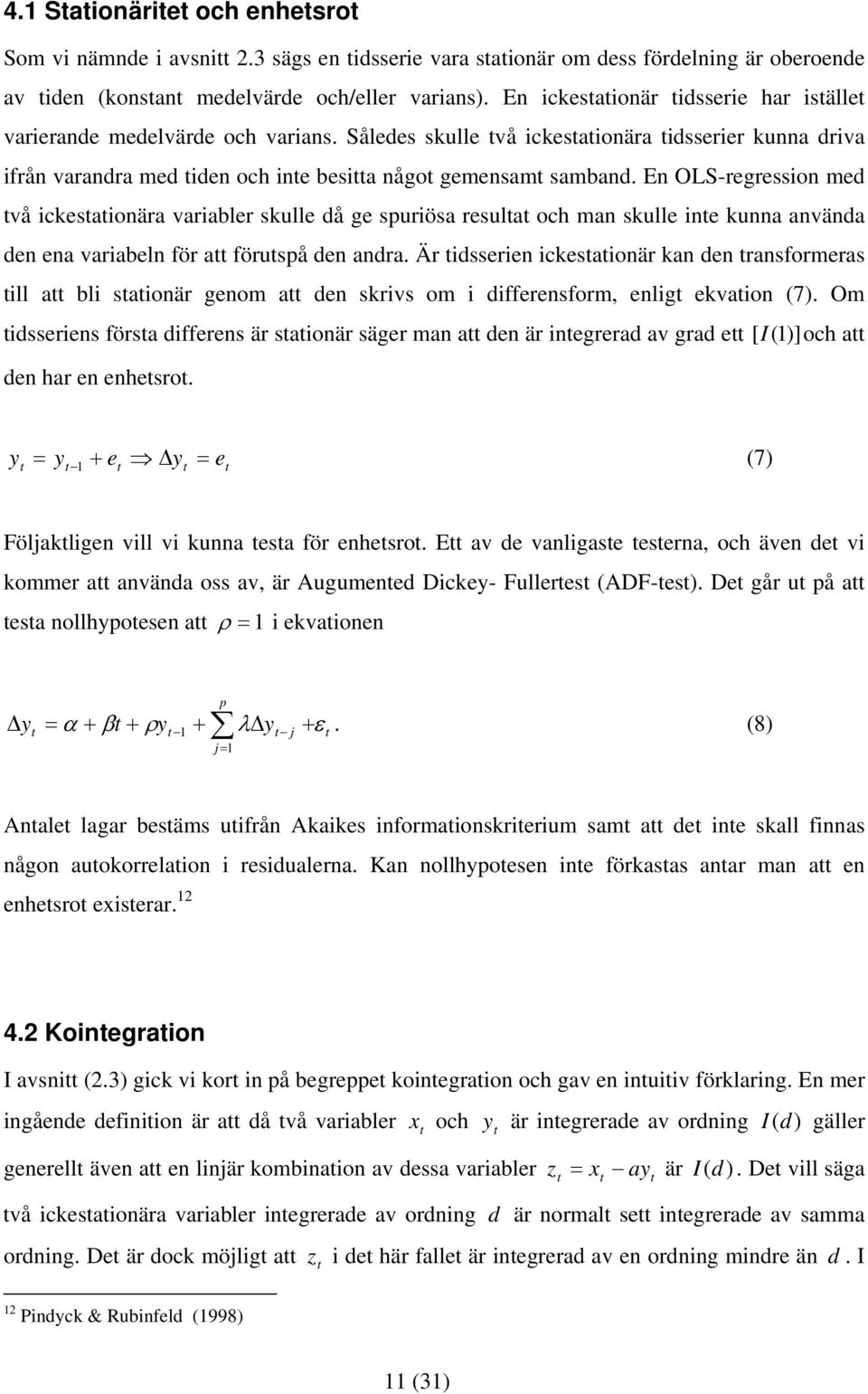 En OLS-regression med vå ickesaionära variabler skulle då ge spuriösa resula och man skulle ine kunna använda den ena variabeln för a föruspå den andra.