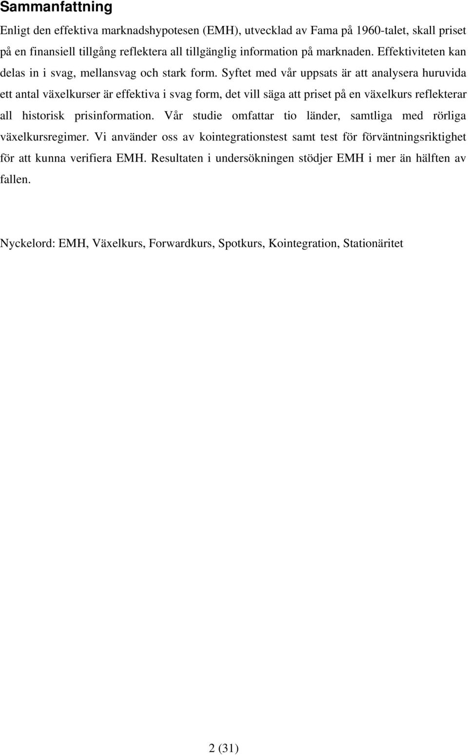 Syfe med vår uppsas är a analysera huruvida e anal växelkurser är effekiva i svag form, de vill säga a prise på en växelkurs reflekerar all hisorisk prisinformaion.