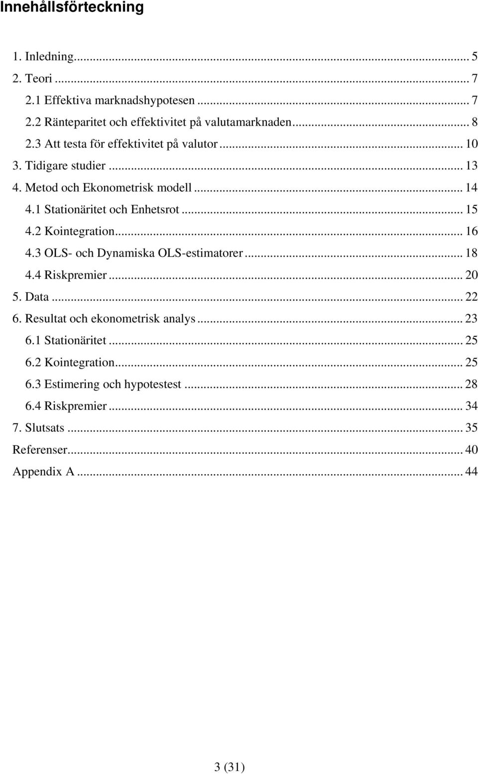 2 Koinegraion... 16 4.3 OLS- och Dynamiska OLS-esimaorer... 18 4.4 Riskpremier... 20 5. Daa... 22 6. Resula och ekonomerisk analys... 23 6.