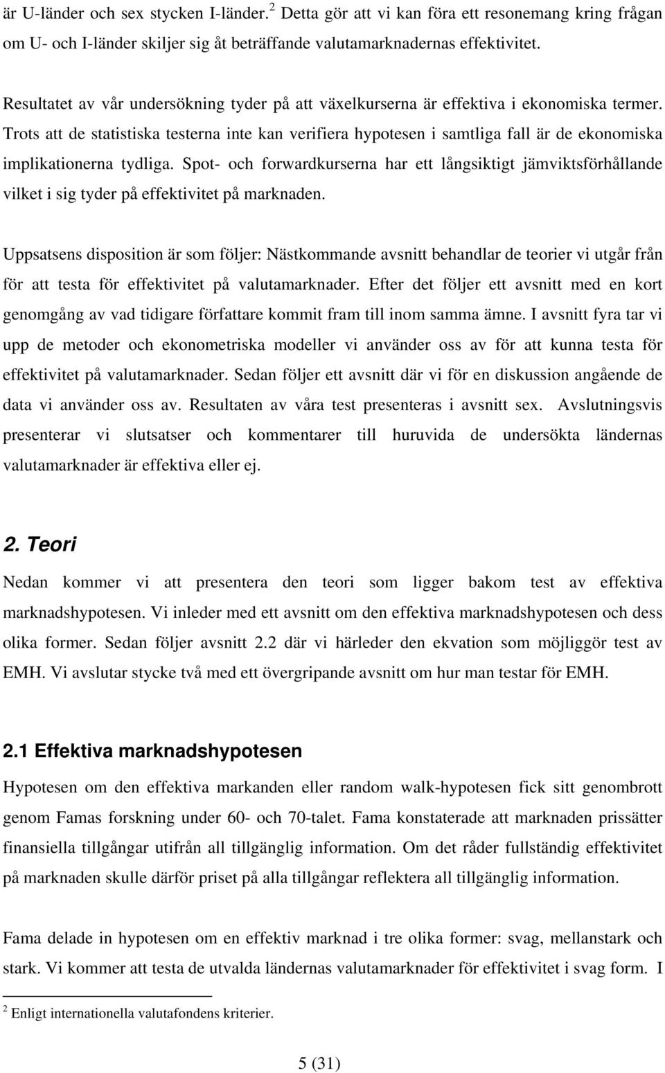 Spo- och forwardkurserna har e långsikig jämviksförhållande vilke i sig yder på effekivie på marknaden.