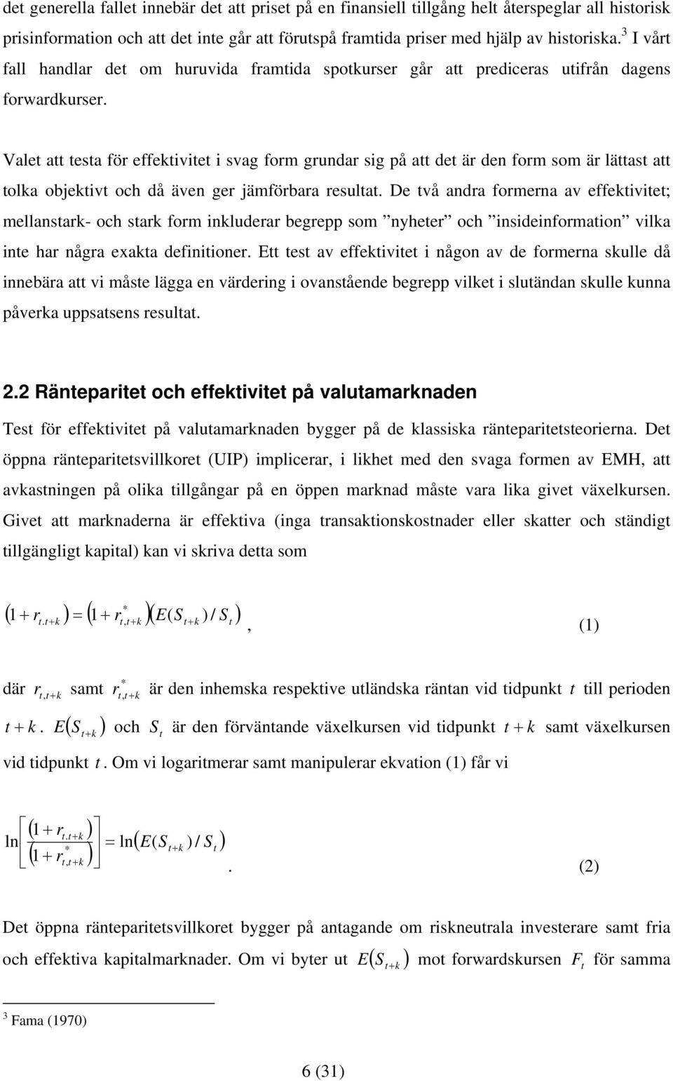 Vale a esa för effekivie i svag form grundar sig på a de är den form som är läas a olka objekiv och då även ger jämförbara resula.