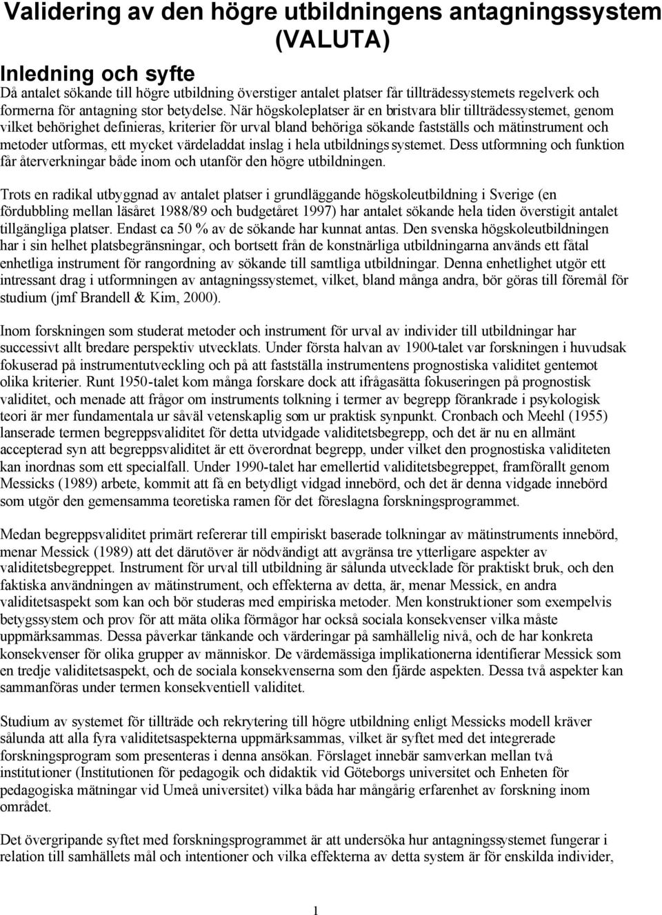 När högskoleplatser är en bristvara blir tillträdessystemet, genom vilket behörighet definieras, kriterier för urval bland behöriga sökande fastställs och mätinstrument och metoder utformas, ett