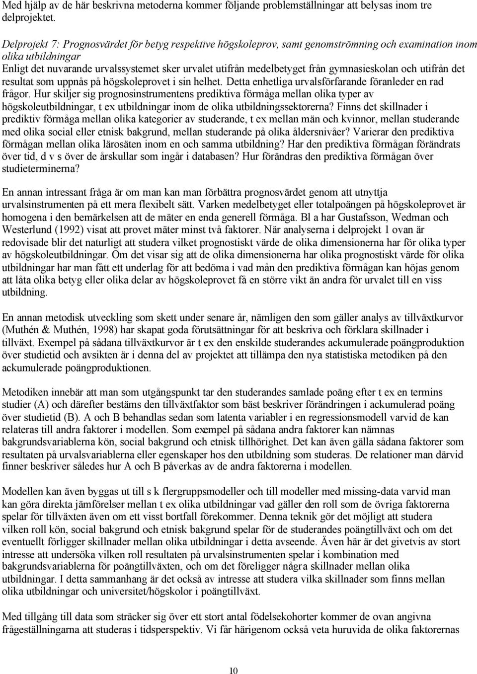 gymnasieskolan och utifrån det resultat som uppnås på högskoleprovet i sin helhet. Detta enhetliga urvalsförfarande föranleder en rad frågor.
