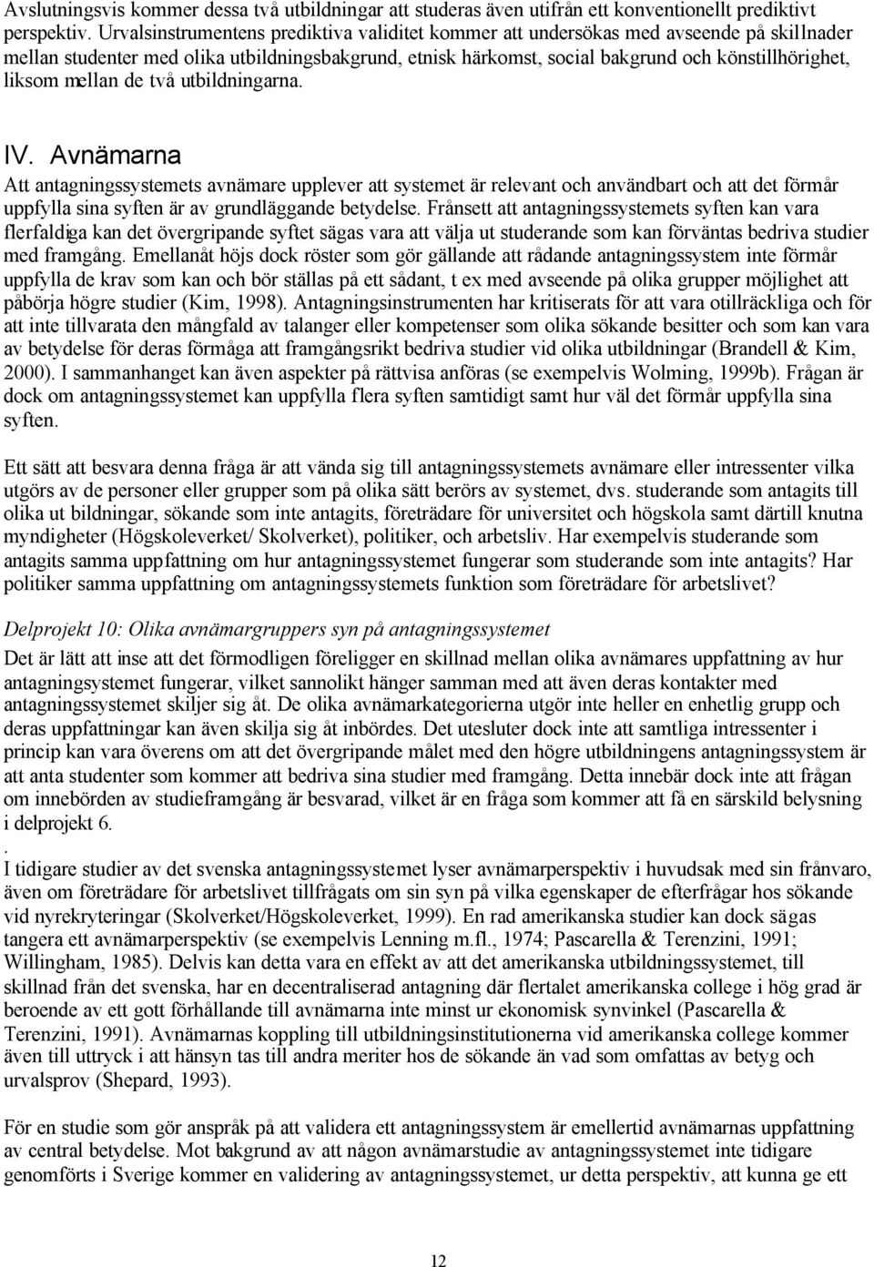 mellan de två utbildningarna. IV. Avnämarna Att antagningssystemets avnämare upplever att systemet är relevant och användbart och att det förmår uppfylla sina syften är av grundläggande betydelse.