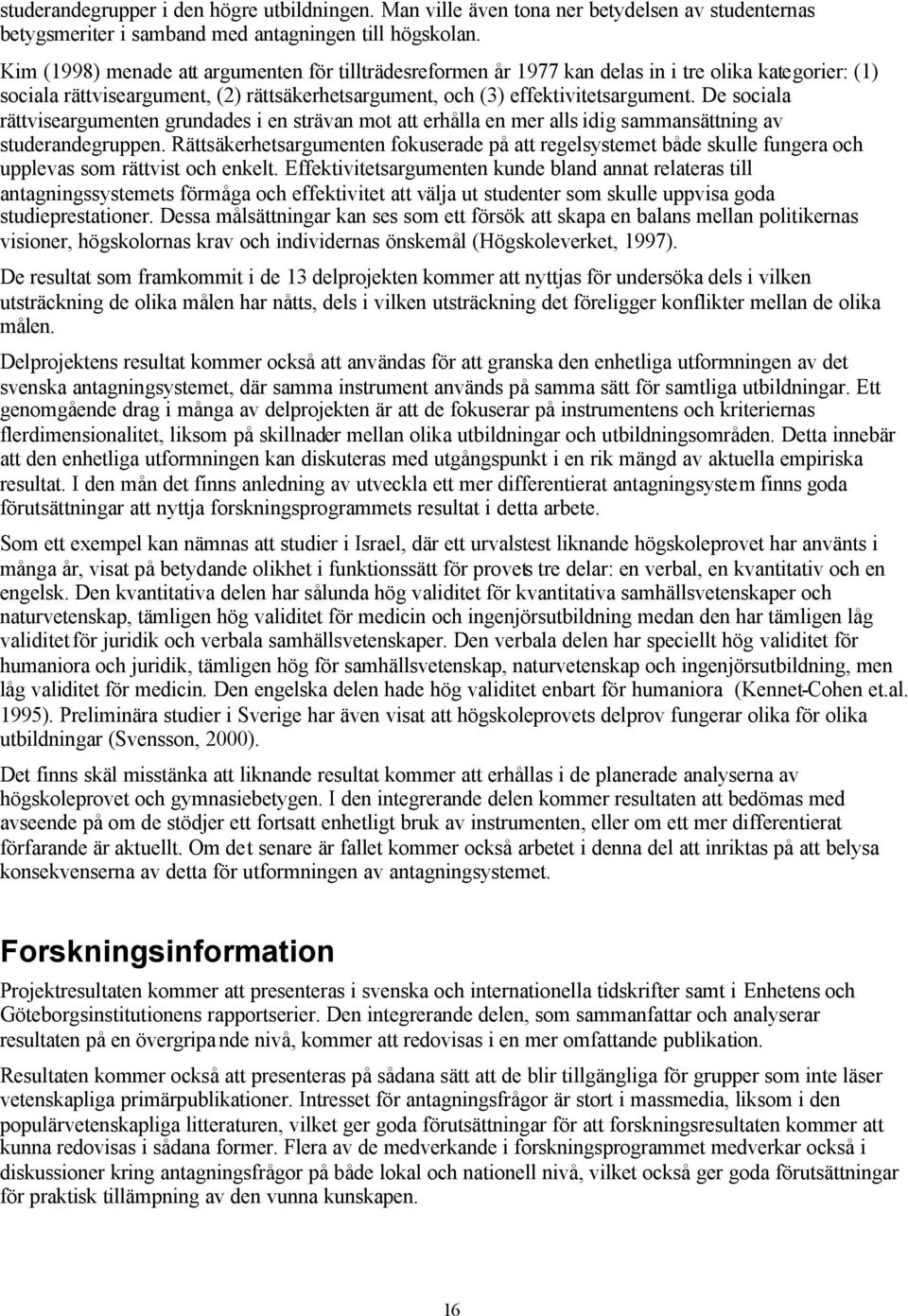 De sociala rättviseargumenten grundades i en strävan mot att erhålla en mer alls idig sammansättning av studerandegruppen.