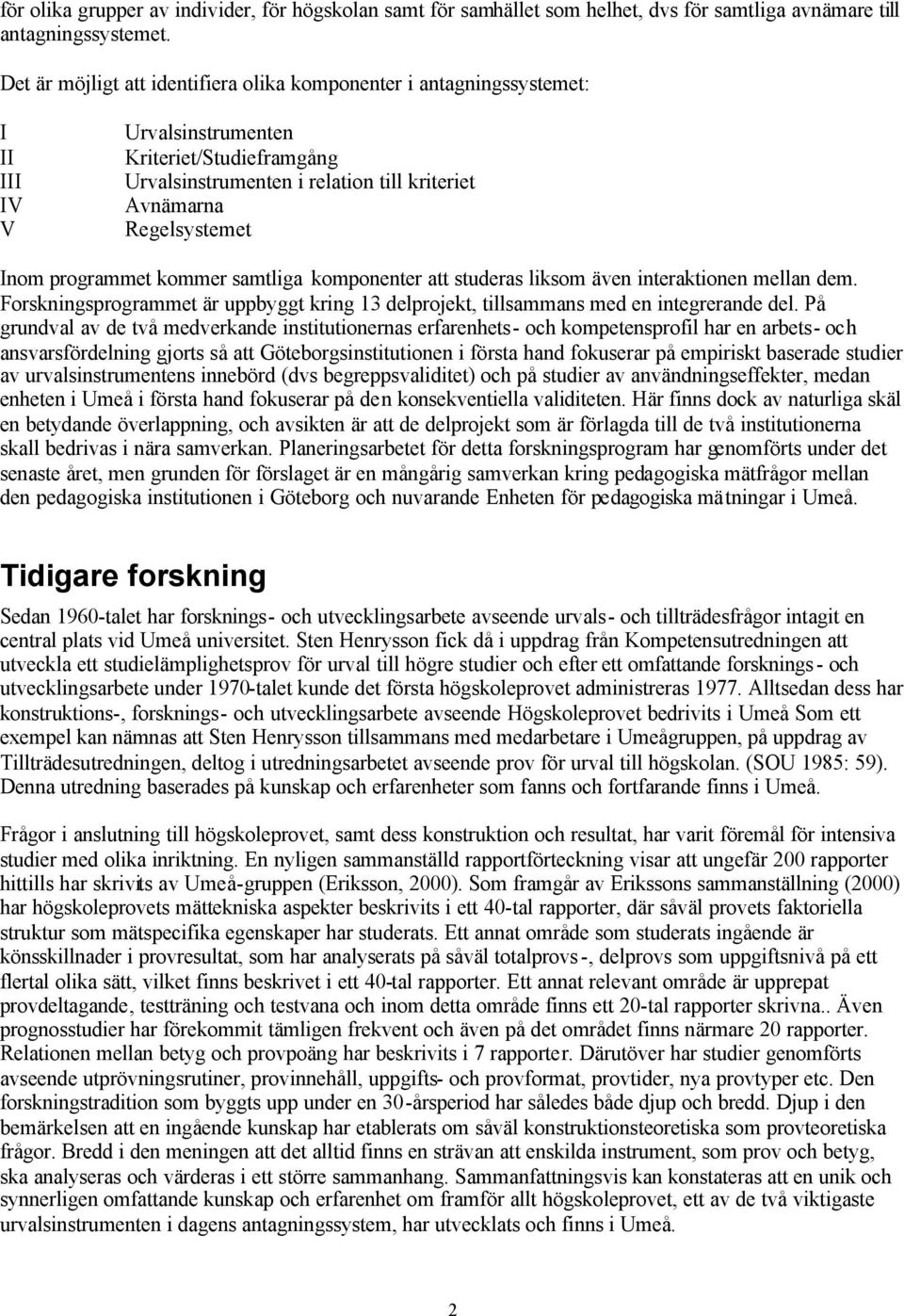 Inom programmet kommer samtliga komponenter att studeras liksom även interaktionen mellan dem. Forskningsprogrammet är uppbyggt kring 13 delprojekt, tillsammans med en integrerande del.