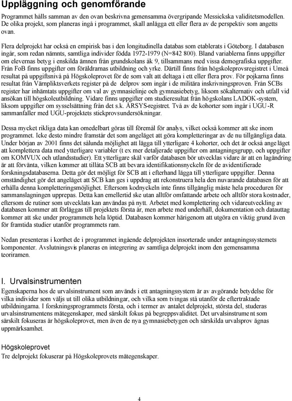 Flera delprojekt har också en empirisk bas i den longitudinella databas som etablerats i Göteborg. I databasen ingår, som redan nämnts, samtliga individer födda 1972-1979 (N=842 800).
