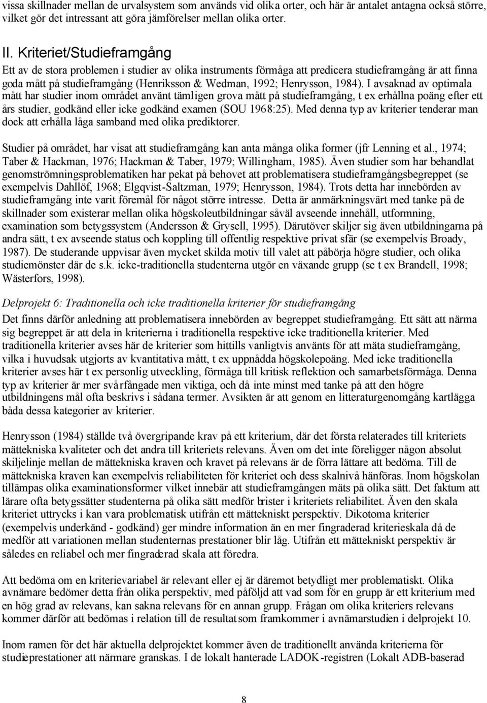 1984). I avsaknad av optimala mått har studier inom området använt tämligen grova mått på studieframgång, t ex erhållna poäng efter ett års studier, godkänd eller icke godkänd examen (SOU 1968:25).