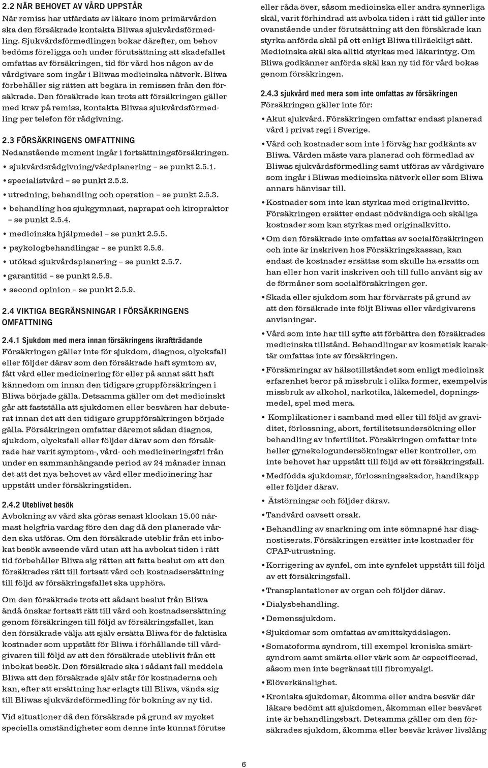 nätverk. Bliwa förbehåller sig rätten att begära in remissen från den försäkrade.