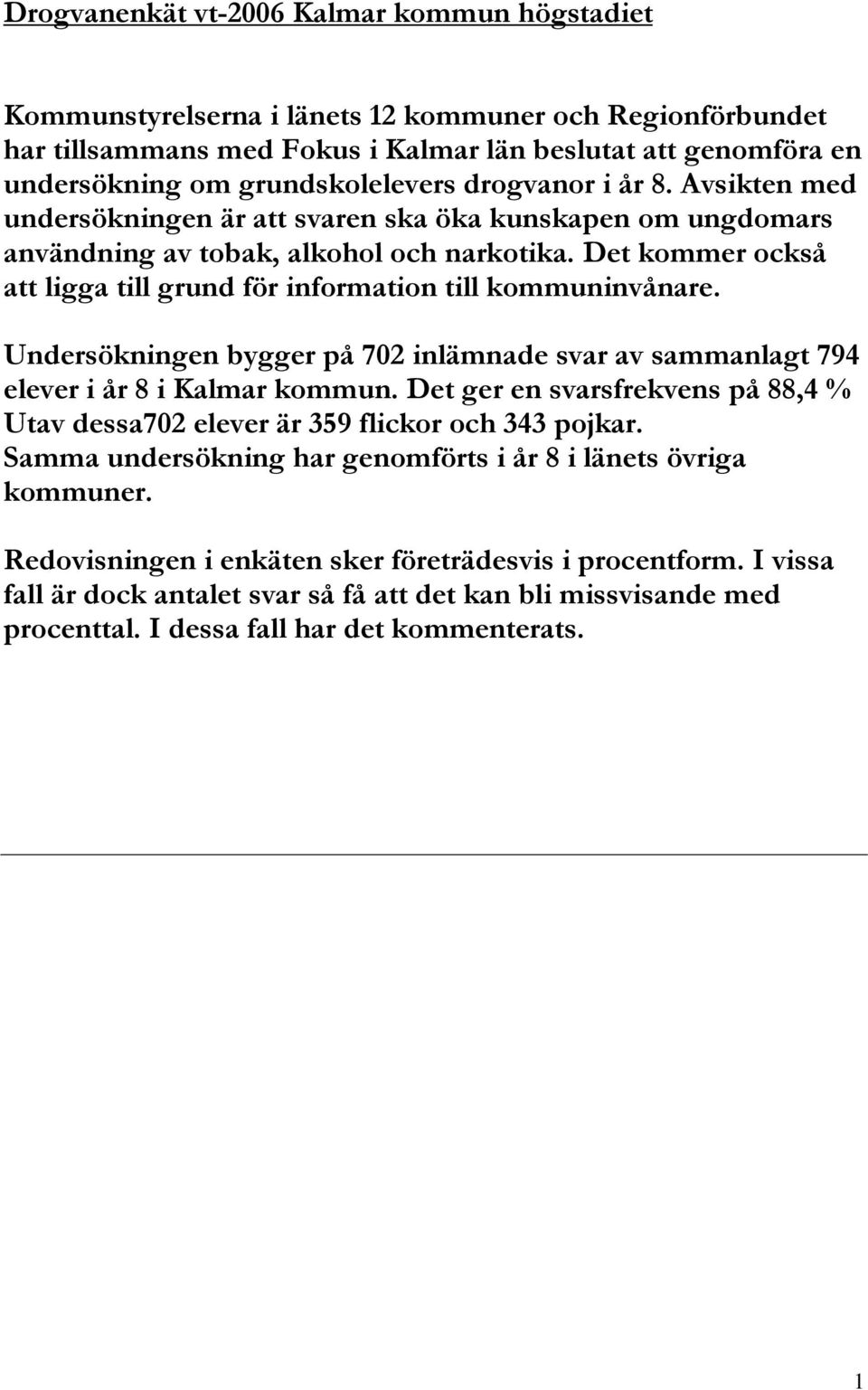 Det kommer också att ligga till grund för information till kommuninvånare. Undersökningen bygger på 72 inlämnade svar av sammanlagt 794 elever i år 8 i Kalmar kommun.