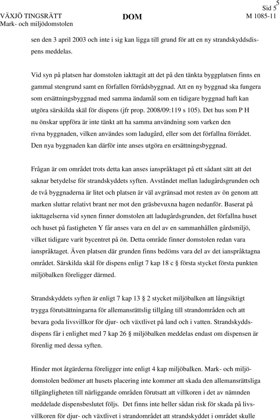 Att en ny byggnad ska fungera som ersättningsbyggnad med samma ändamål som en tidigare byggnad haft kan utgöra särskilda skäl för dispens (jfr prop. 2008/09:119 s 105).