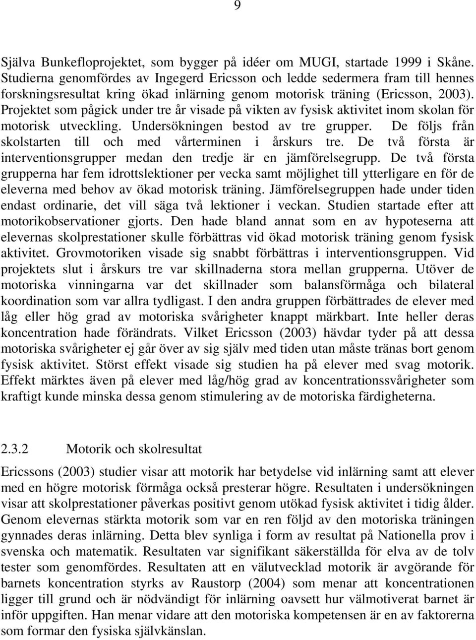 Projektet som pågick under tre år visade på vikten av fysisk aktivitet inom skolan för motorisk utveckling. Undersökningen bestod av tre grupper.