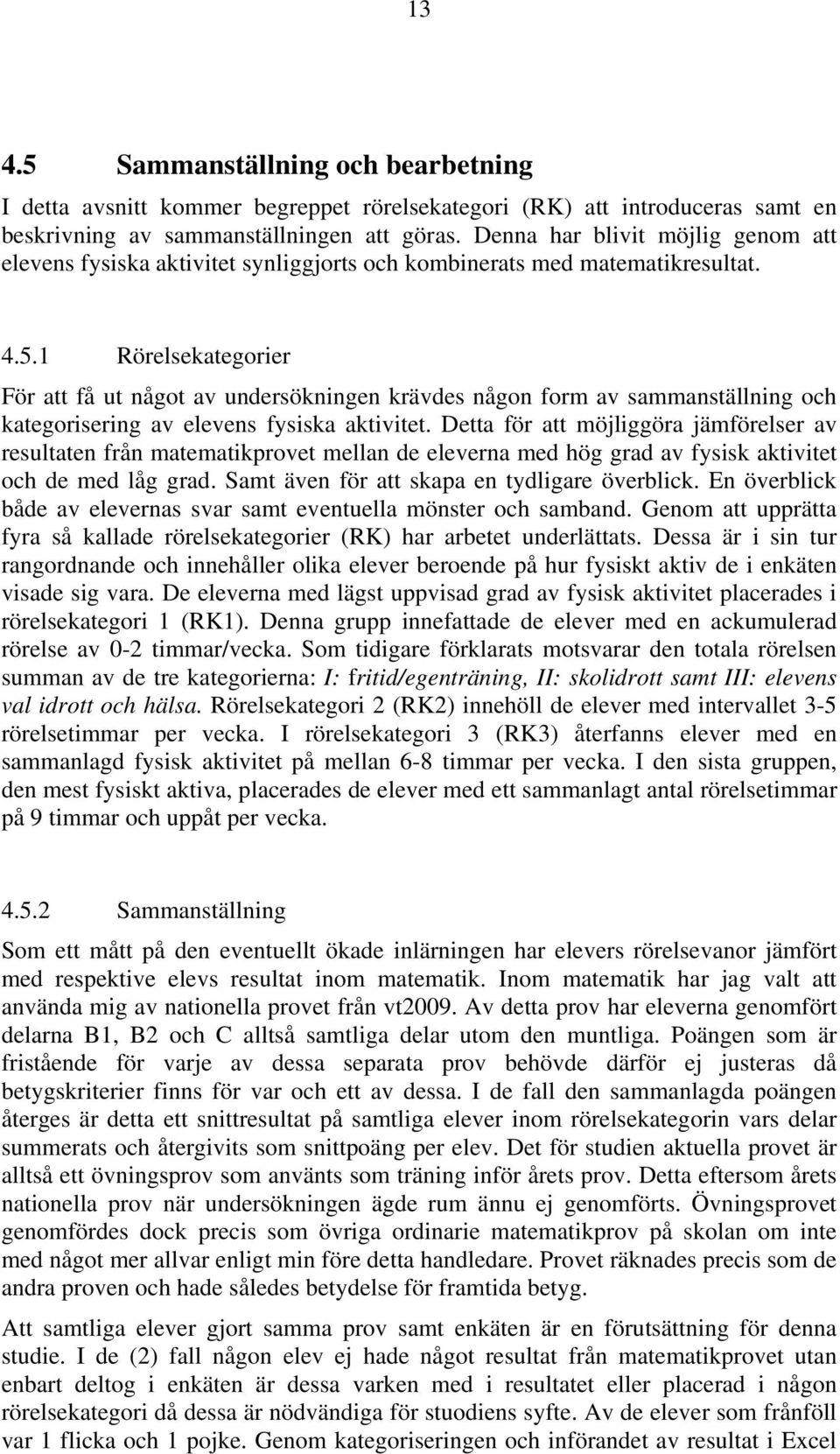 1 Rörelsekategorier För att få ut något av undersökningen krävdes någon form av sammanställning och kategorisering av elevens fysiska aktivitet.