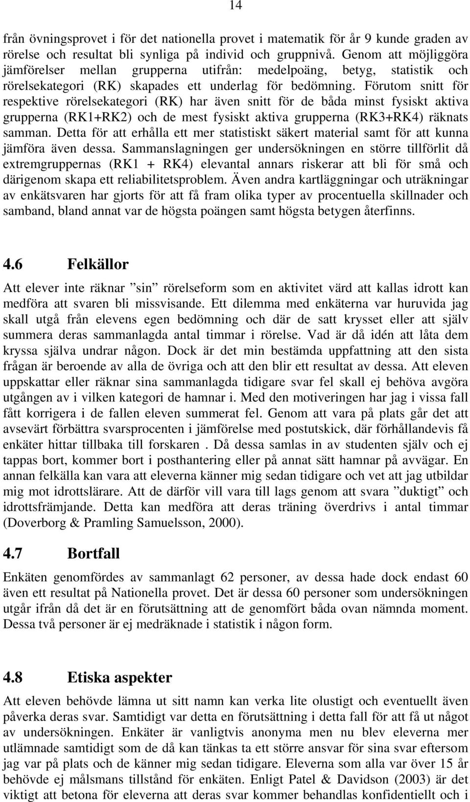 Förutom snitt för respektive rörelsekategori (RK) har även snitt för de båda minst fysiskt aktiva grupperna (RK1+RK2) och de mest fysiskt aktiva grupperna (RK3+RK4) räknats samman.
