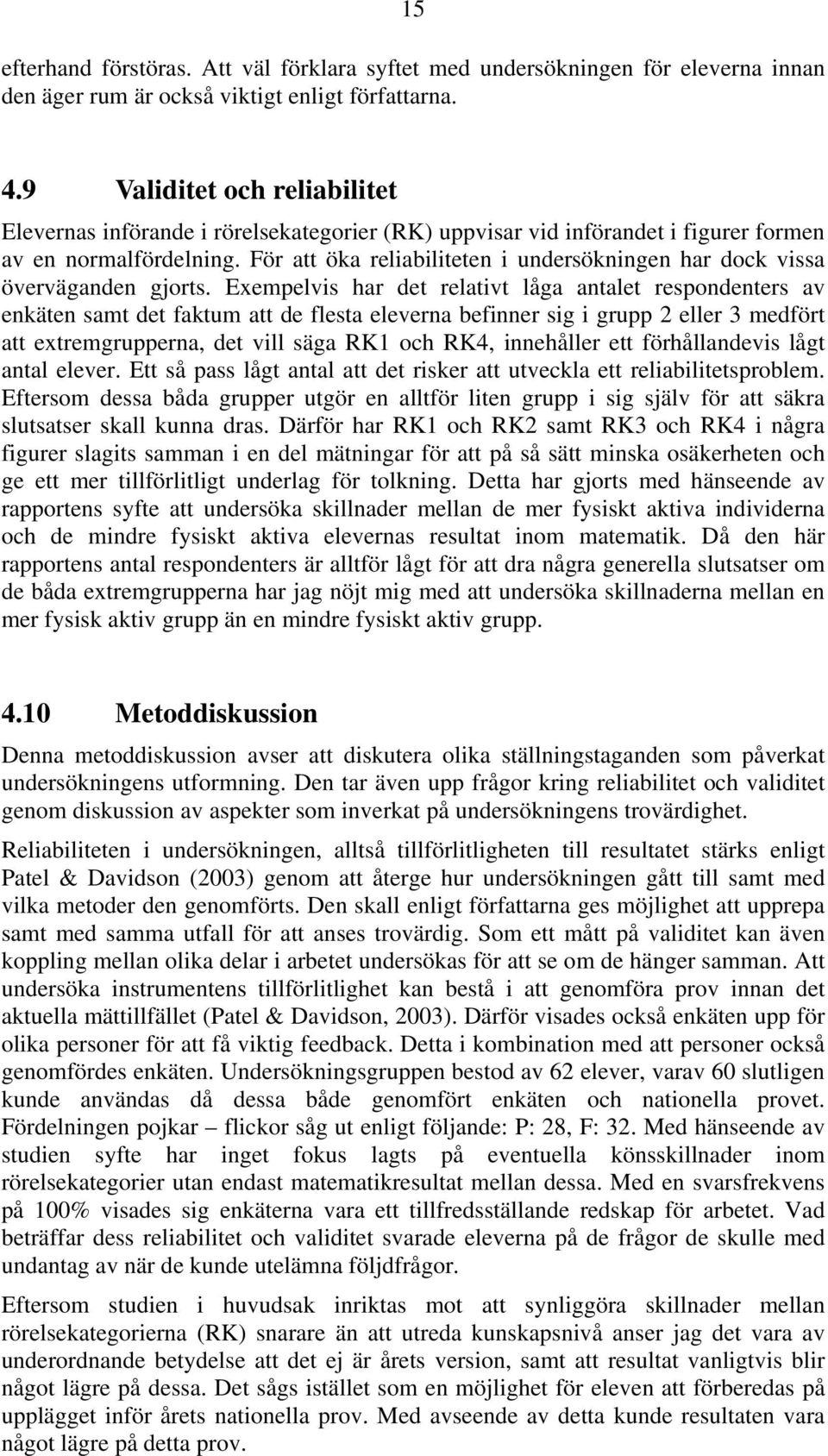 För att öka reliabiliteten i undersökningen har dock vissa överväganden gjorts.