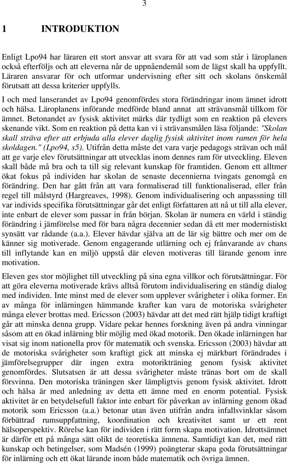 I och med lanserandet av Lpo94 genomfördes stora förändringar inom ämnet idrott och hälsa. Läroplanens införande medförde bland annat att strävansmål tillkom för ämnet.