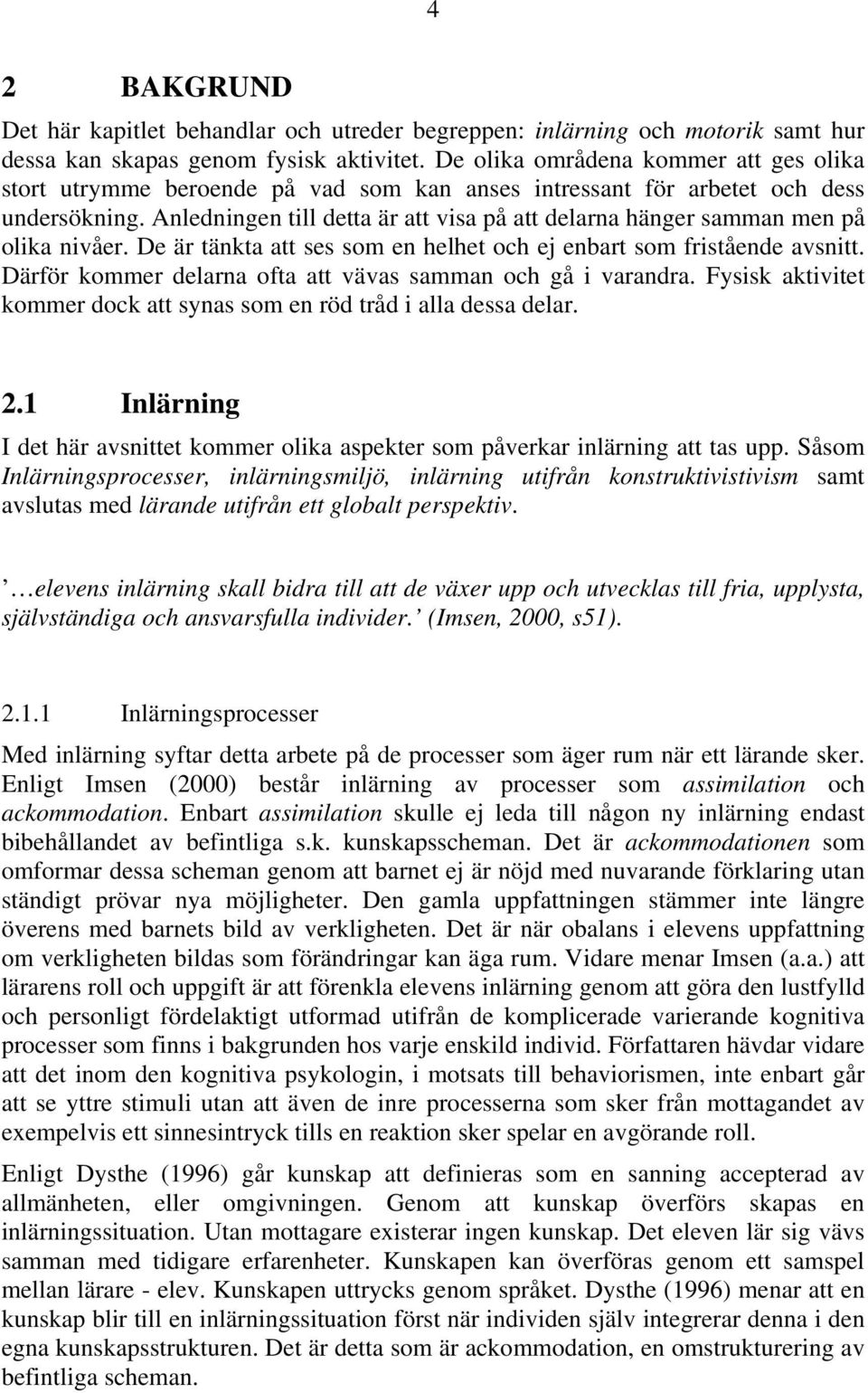 Anledningen till detta är att visa på att delarna hänger samman men på olika nivåer. De är tänkta att ses som en helhet och ej enbart som fristående avsnitt.