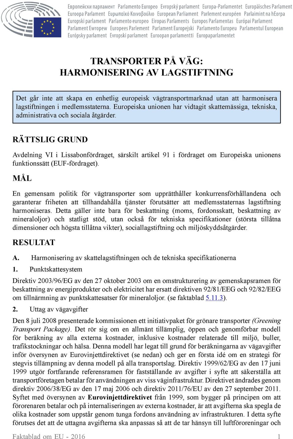 RÄTTSLIG GRUND Avdelning VI i Lissabonfördraget, särskilt artikel 91 i fördraget om Europeiska unionens funktionssätt (EUF-fördraget).