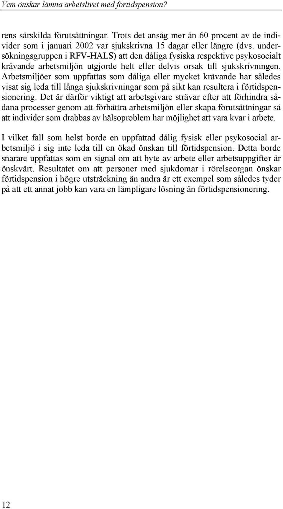 Arbetsmiljöer som uppfattas som dåliga eller mycket krävande har således visat sig leda till långa sjukskrivningar som på sikt kan resultera i förtidspensionering.
