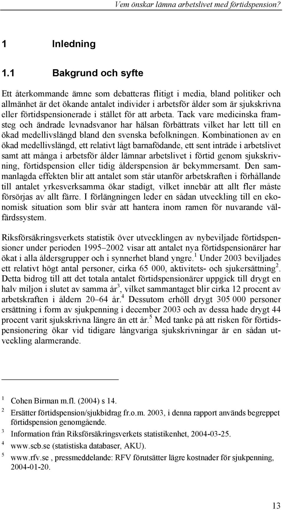 i stället för att arbeta. Tack vare medicinska framsteg och ändrade levnadsvanor har hälsan förbättrats vilket har lett till en ökad medellivslängd bland den svenska befolkningen.