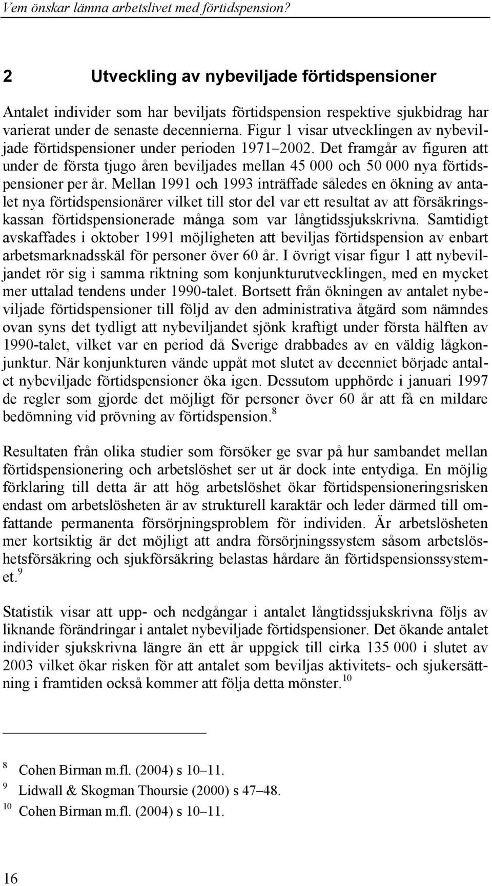 Det framgår av figuren att under de första tjugo åren beviljades mellan 45 000 och 50 000 nya förtidspensioner per år.