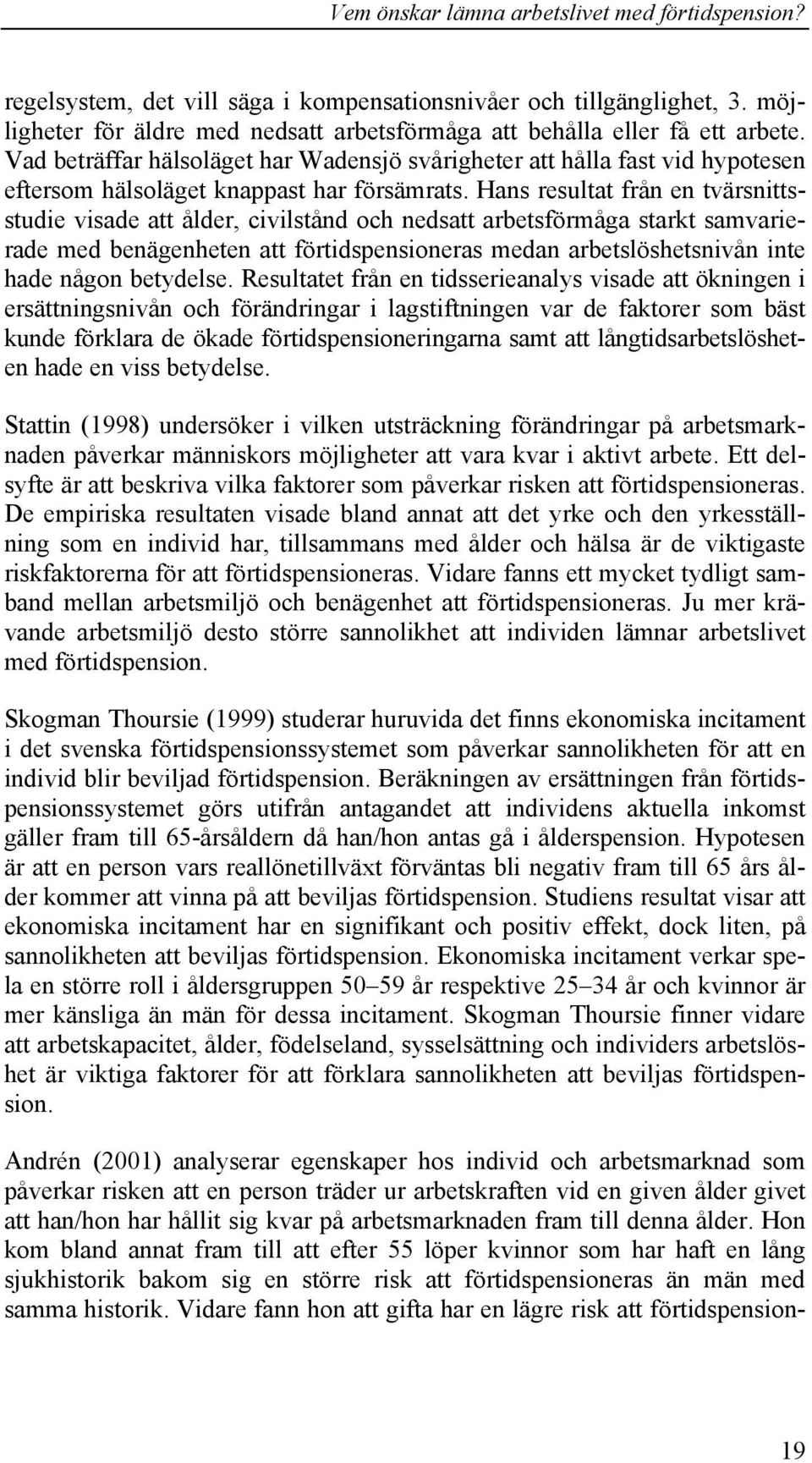 Hans resultat från en tvärsnittsstudie visade att ålder, civilstånd och nedsatt arbetsförmåga starkt samvarierade med benägenheten att förtidspensioneras medan arbetslöshetsnivån inte hade någon