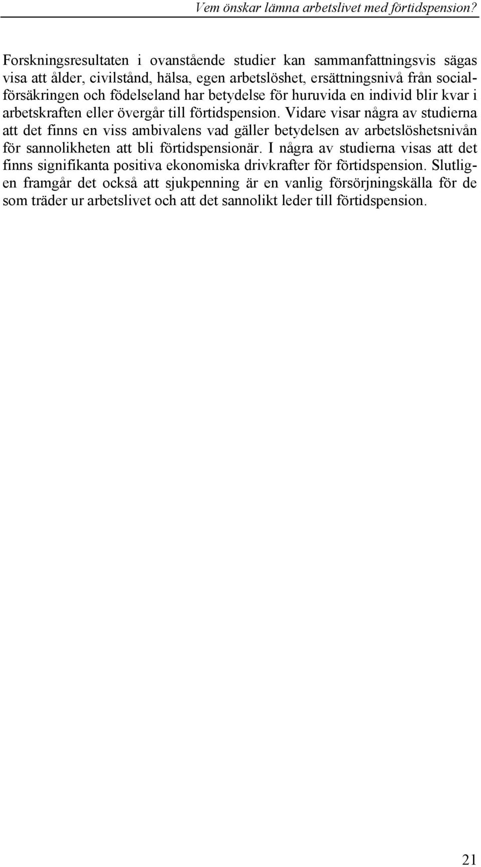 Vidare visar några av studierna att det finns en viss ambivalens vad gäller betydelsen av arbetslöshetsnivån för sannolikheten att bli förtidspensionär.