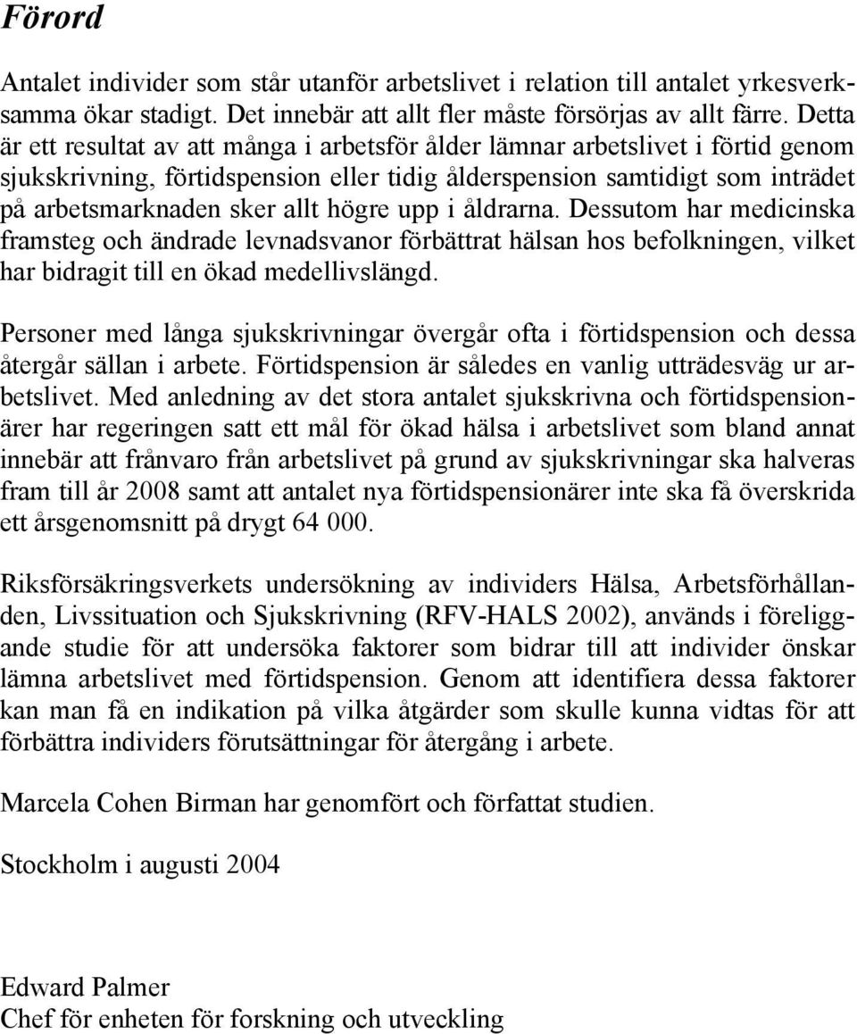 högre upp i åldrarna. Dessutom har medicinska framsteg och ändrade levnadsvanor förbättrat hälsan hos befolkningen, vilket har bidragit till en ökad medellivslängd.