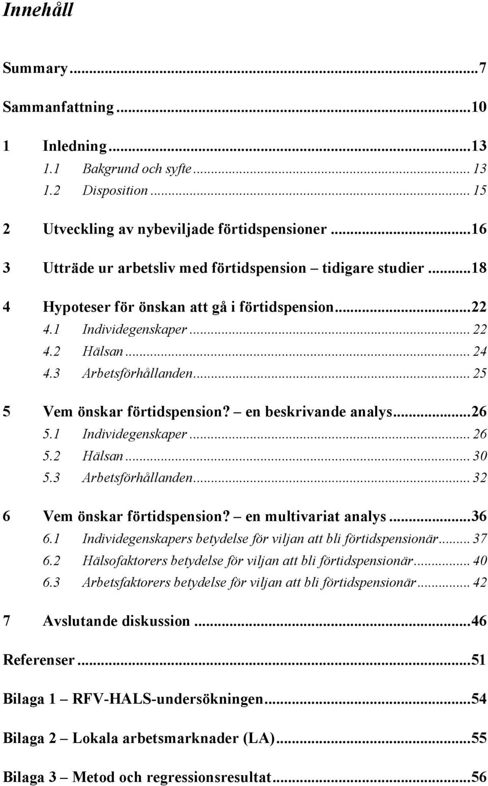 .. 25 5 Vem önskar förtidspension? en beskrivande analys...26 5.1 Individegenskaper... 26 5.2 Hälsan... 30 5.3 Arbetsförhållanden... 32 6 Vem önskar förtidspension? en multivariat analys...36 6.