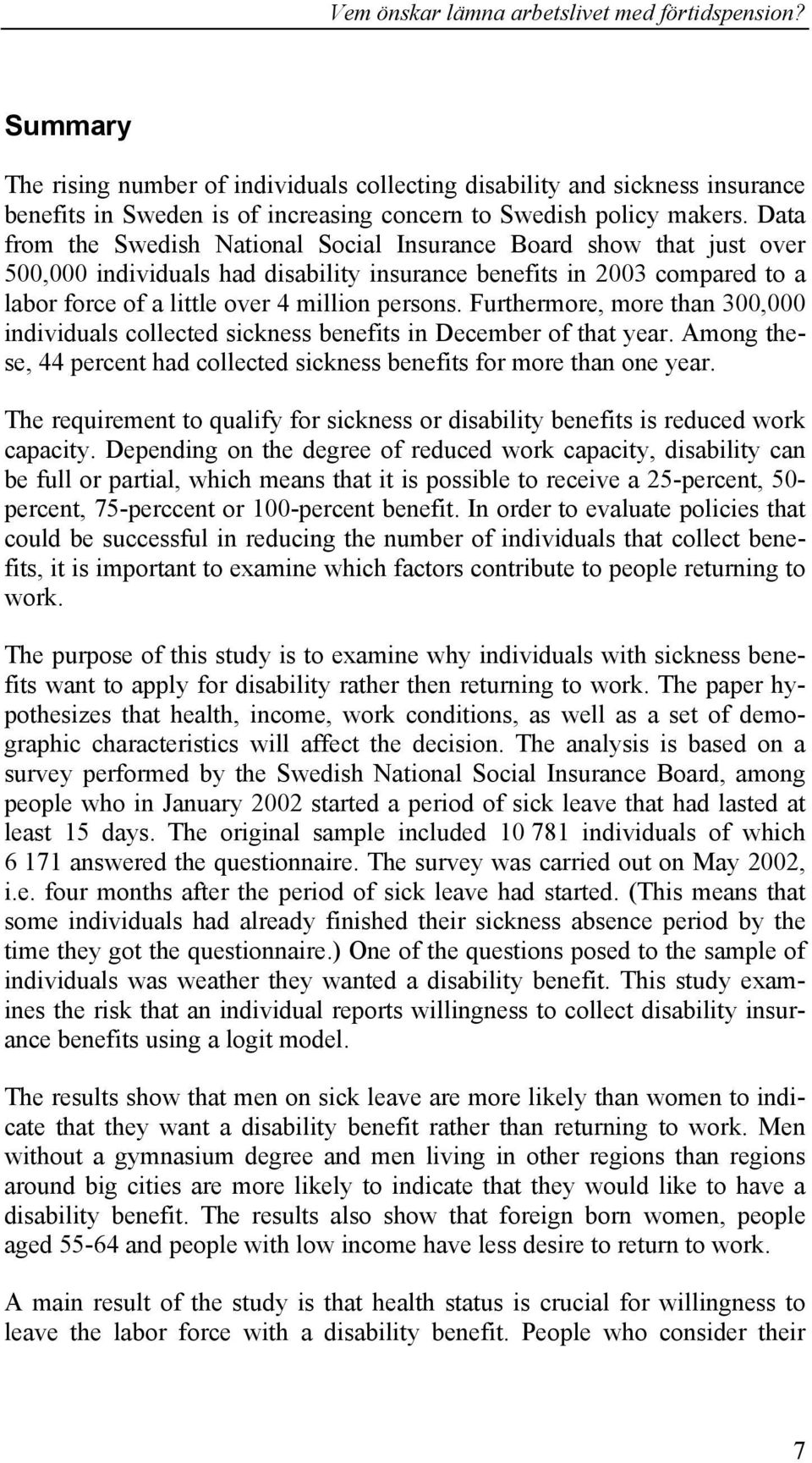 Furthermore, more than 300,000 individuals collected sickness benefits in December of that year. Among these, 44 percent had collected sickness benefits for more than one year.