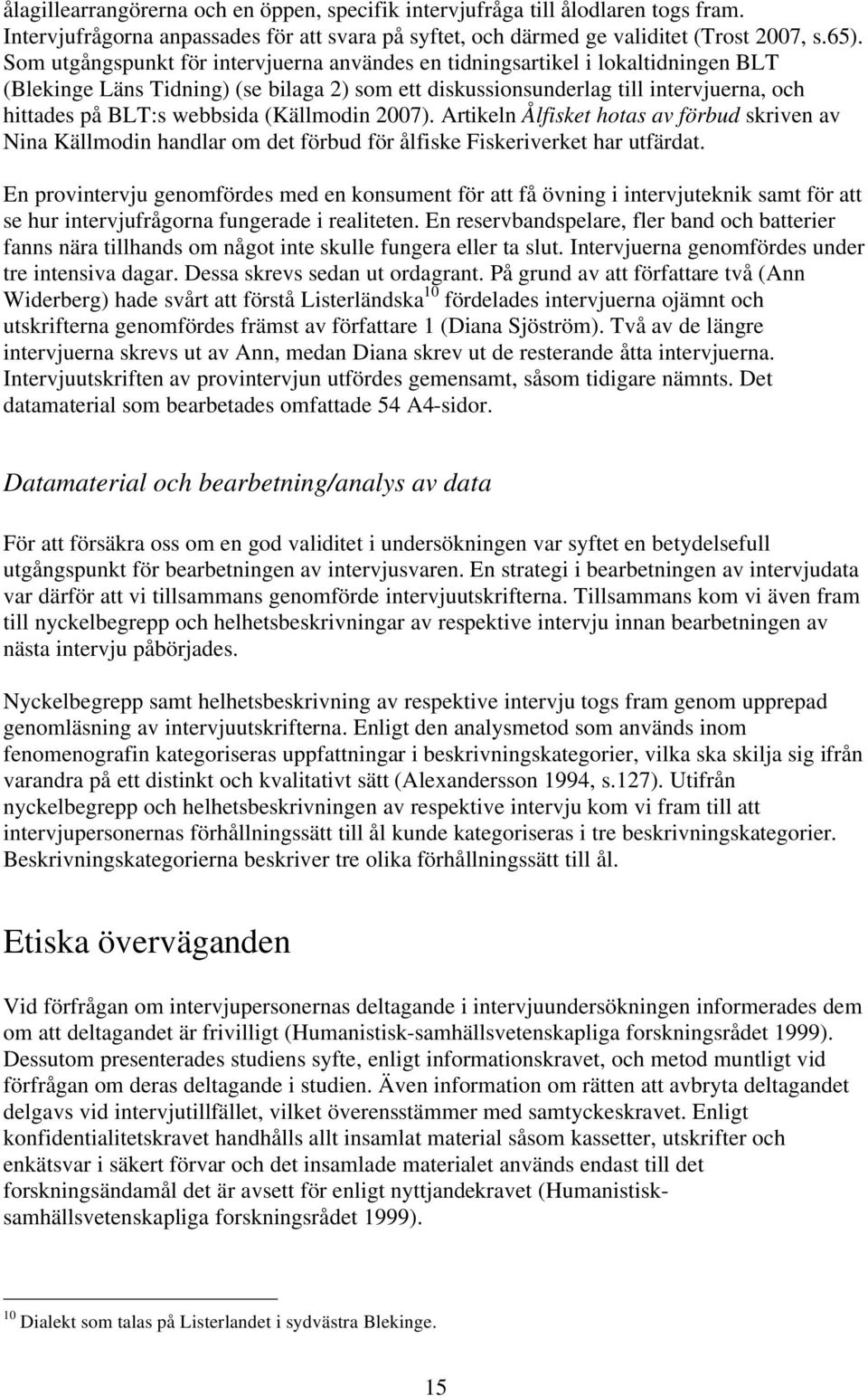 (Källmodin 2007). Artikeln Ålfisket hotas av förbud skriven av Nina Källmodin handlar om det förbud för ålfiske Fiskeriverket har utfärdat.