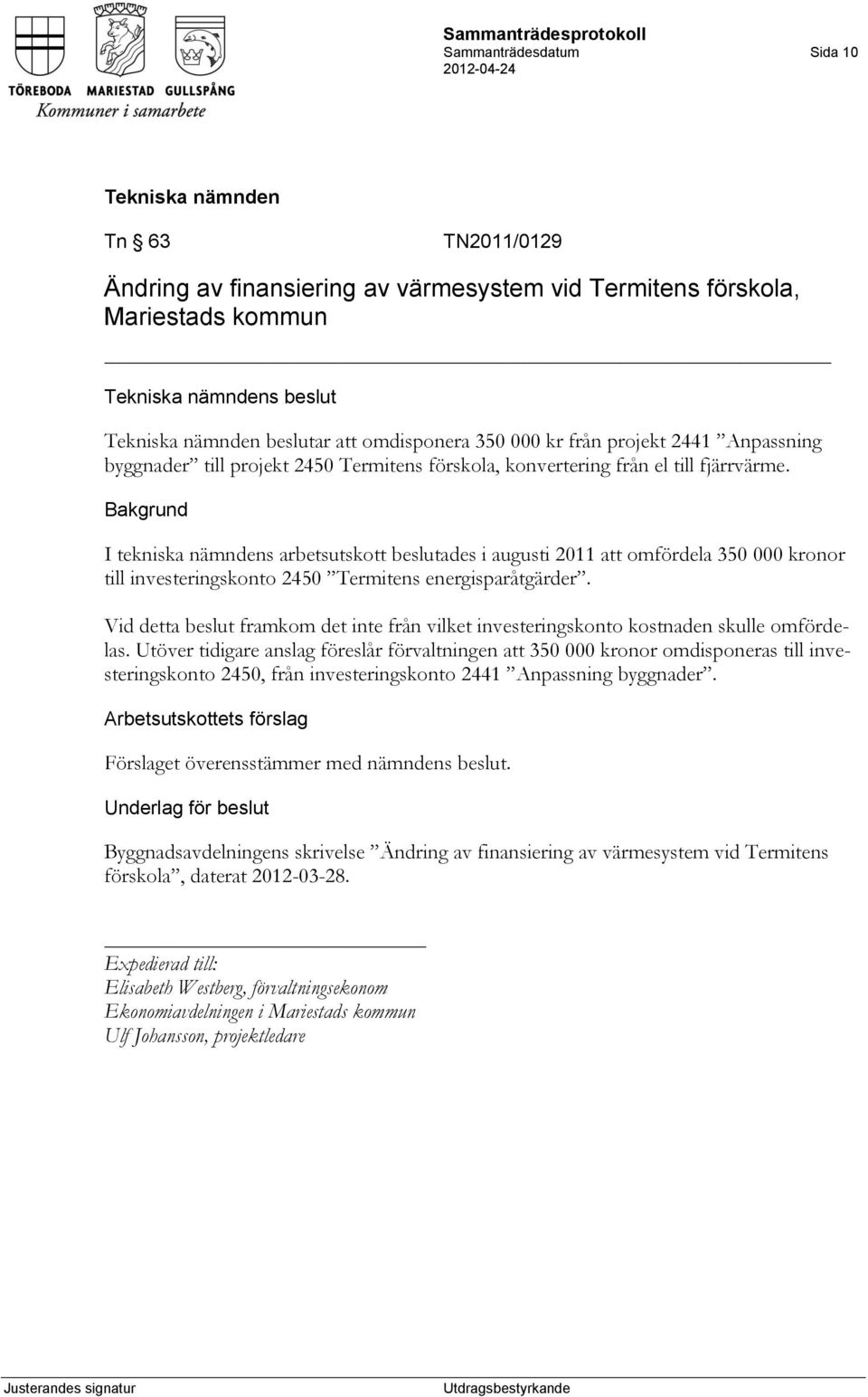 I tekniska nämndens arbetsutskott beslutades i augusti 2011 att omfördela 350 000 kronor till investeringskonto 2450 Termitens energisparåtgärder.