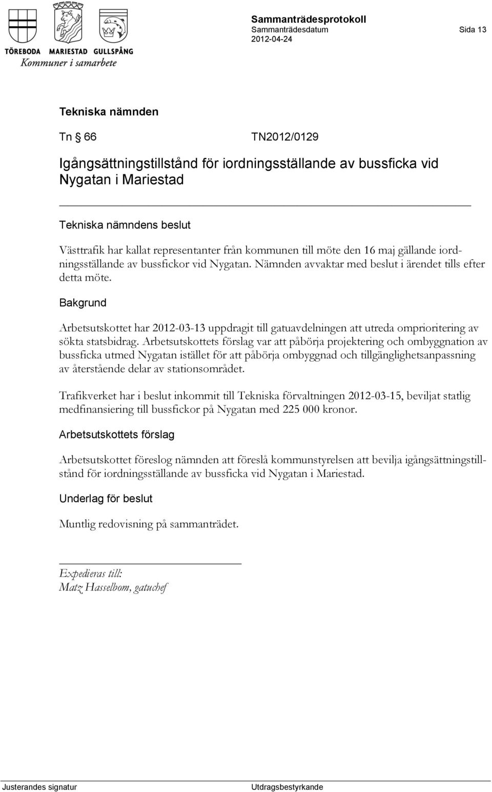 Arbetsutskottet har 2012-03-13 uppdragit till gatuavdelningen att utreda omprioritering av sökta statsbidrag.