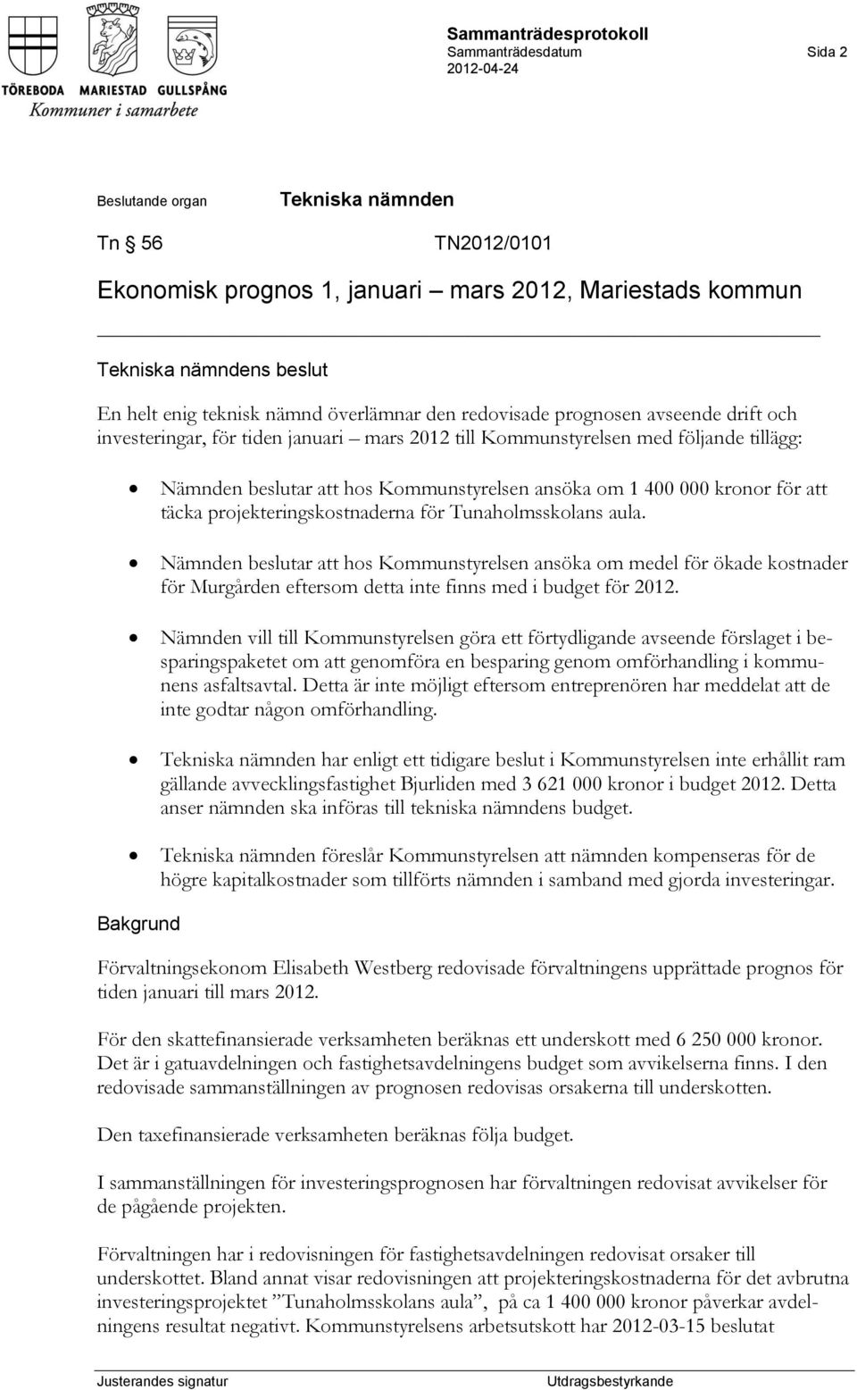 projekteringskostnaderna för Tunaholmsskolans aula. Nämnden beslutar att hos Kommunstyrelsen ansöka om medel för ökade kostnader för Murgården eftersom detta inte finns med i budget för 2012.