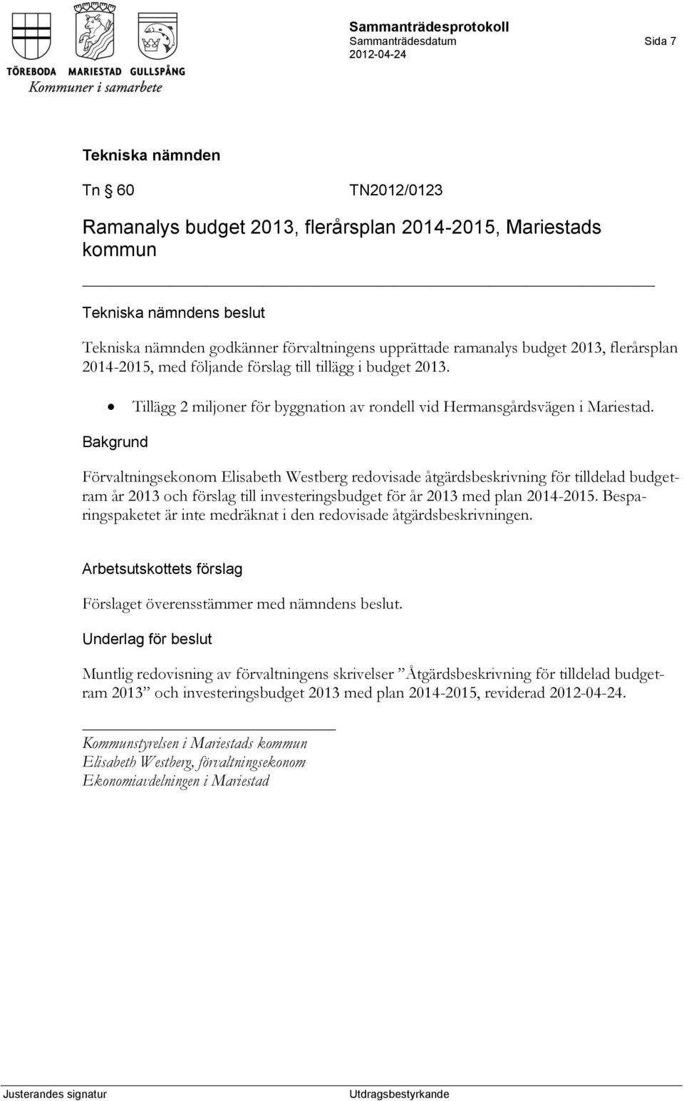 Förvaltningsekonom Elisabeth Westberg redovisade åtgärdsbeskrivning för tilldelad budgetram år 2013 och förslag till investeringsbudget för år 2013 med plan 2014-2015.