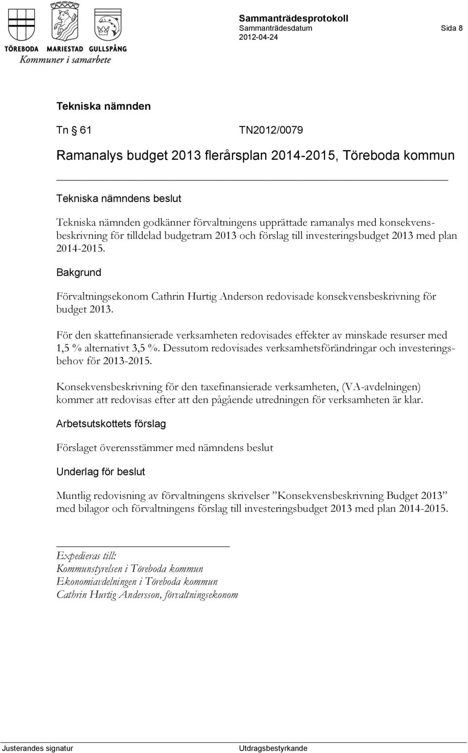 För den skattefinansierade verksamheten redovisades effekter av minskade resurser med 1,5 % alternativt 3,5 %. Dessutom redovisades verksamhetsförändringar och investeringsbehov för 2013-2015.