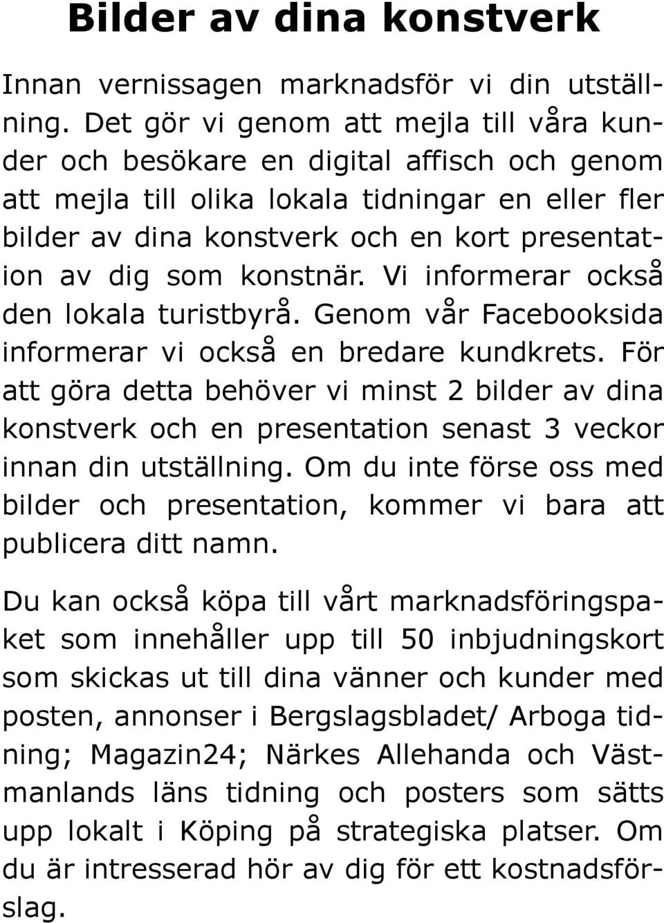 konstnär. Vi informerar också den lokala turistbyrå. Genom vår Facebooksida informerar vi också en bredare kundkrets.