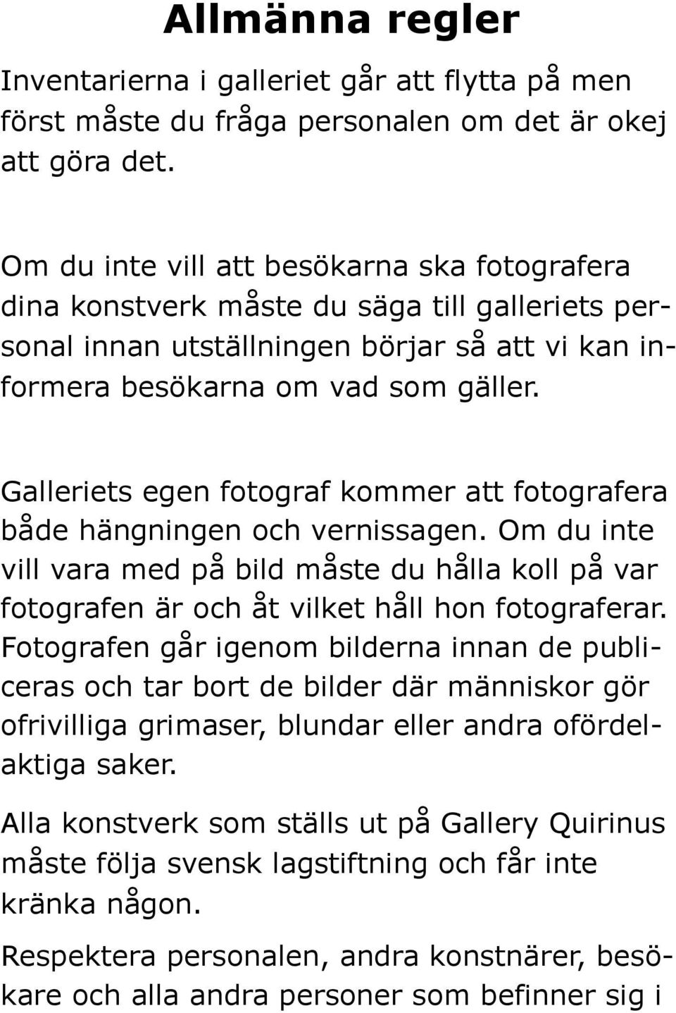 Galleriets egen fotograf kommer att fotografera både hängningen och vernissagen. Om du inte vill vara med på bild måste du hålla koll på var fotografen är och åt vilket håll hon fotograferar.