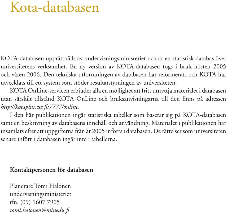 KOTA OnLineservicen erbjuder alla en möjlighet att fritt utnyttja materialet i databasen utan särskilt tillstånd KOTA OnLine och bruksanvisningarna till den finns på adressen http://kotaplus.csc.