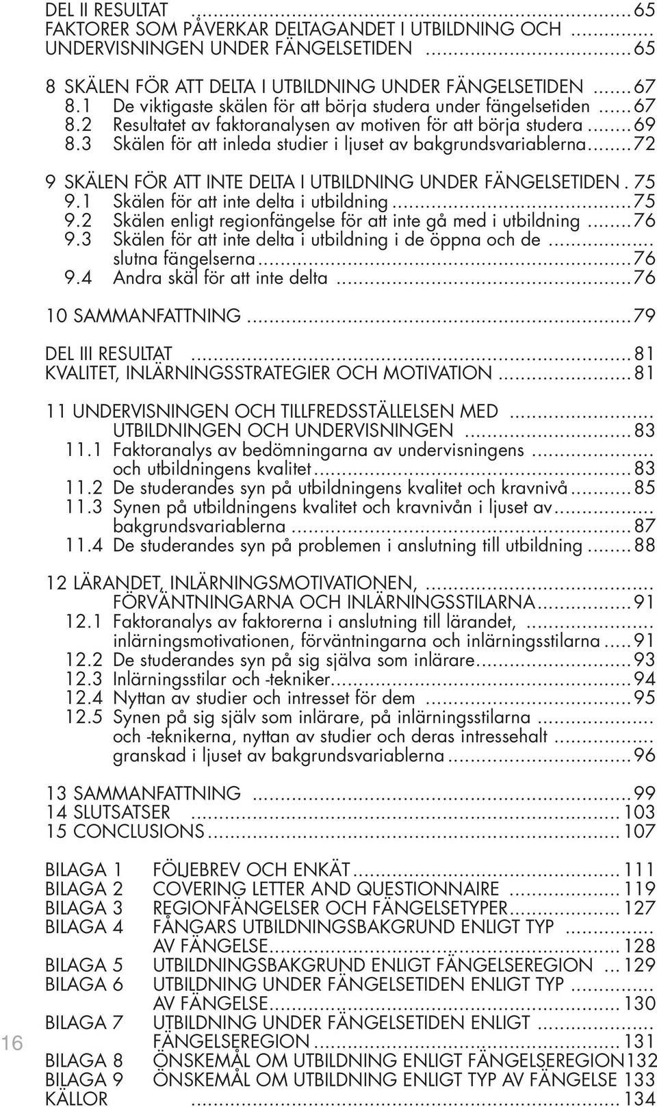 3 Skälen för att inleda studier i ljuset av bakgrundsvariablerna... 72 9 SKÄLEN FÖR ATT INTE DELTA I UTBILDNING UNDER FÄNGELSETIDEN. 75 9.