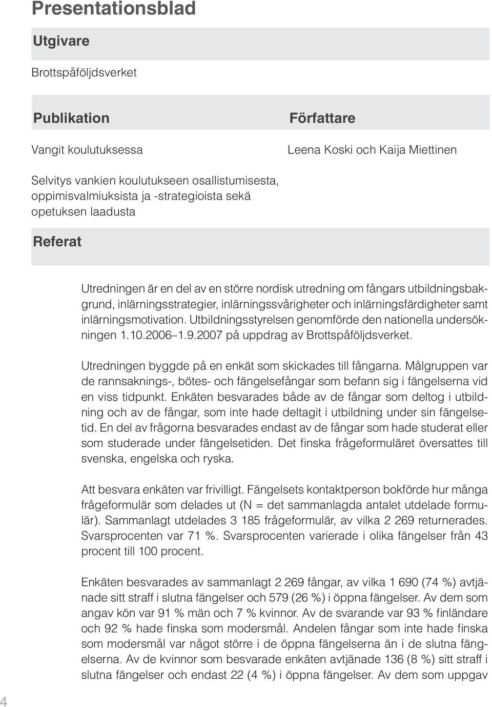 inlärningsfärdigheter samt inlärningsmotivation. Utbildningsstyrelsen genomförde den nationella undersökningen 1.10.2006 1.9.2007 på uppdrag av Brottspåföljdsverket.