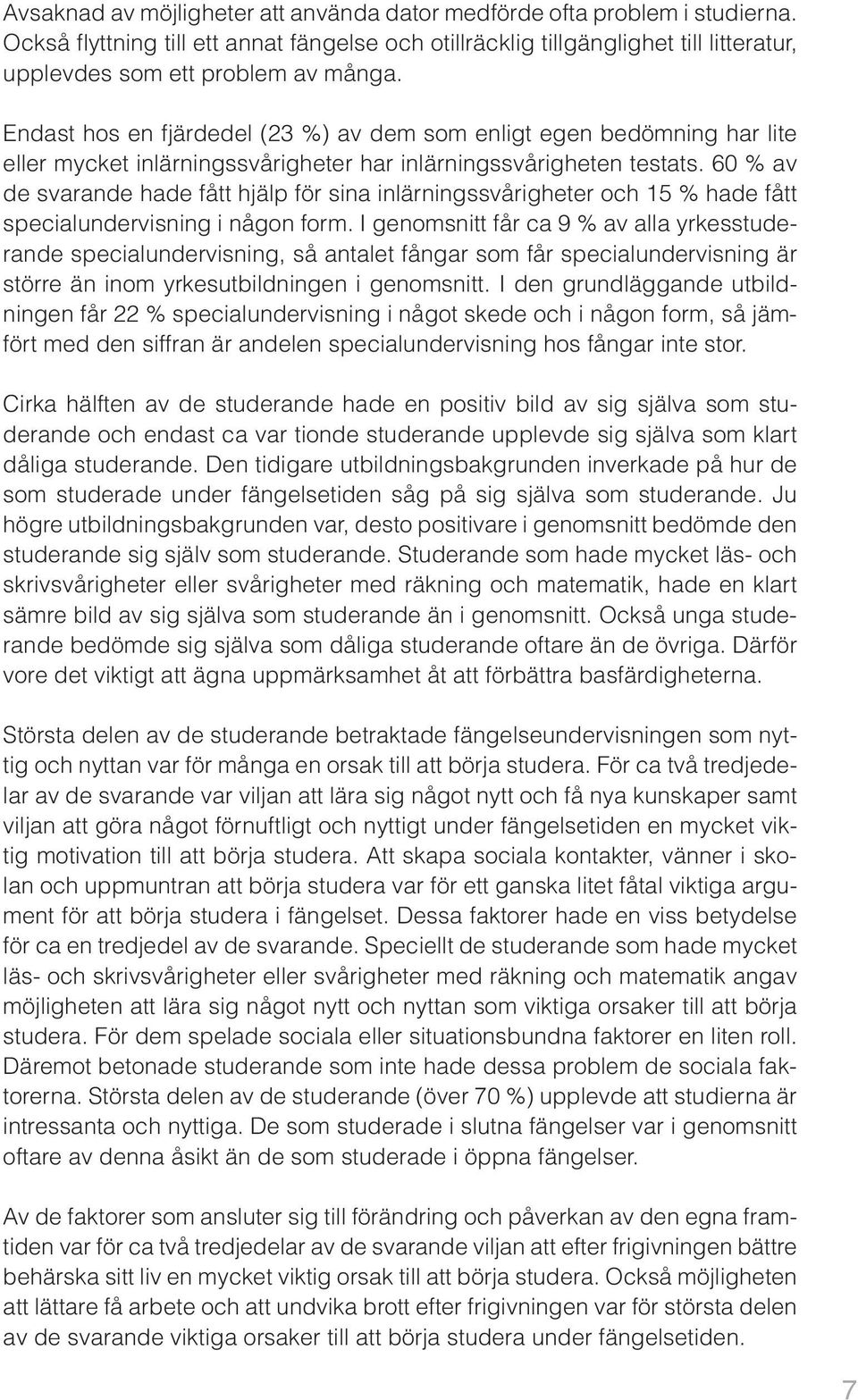 Endast hos en fjärdedel (23 %) av dem som enligt egen bedömning har lite eller mycket inlärningssvårigheter har inlärningssvårigheten testats.
