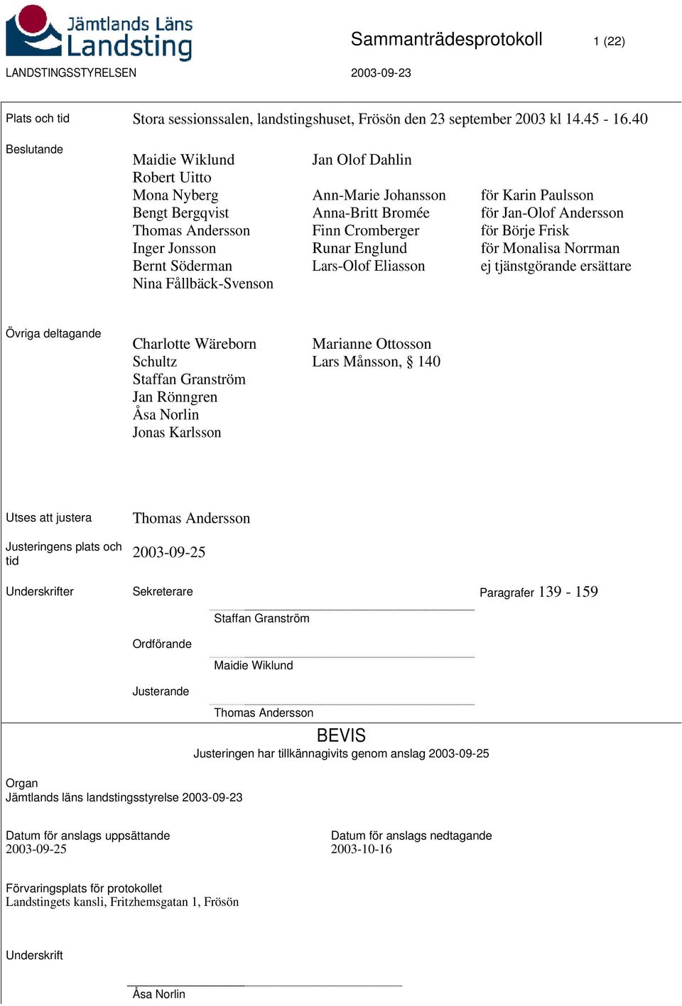 Cromberger Runar Englund Lars-Olof Eliasson för Karin Paulsson för Jan-Olof Andersson för Börje Frisk för Monalisa Norrman ej tjänstgörande ersättare Övriga deltagande Charlotte Wäreborn Schultz