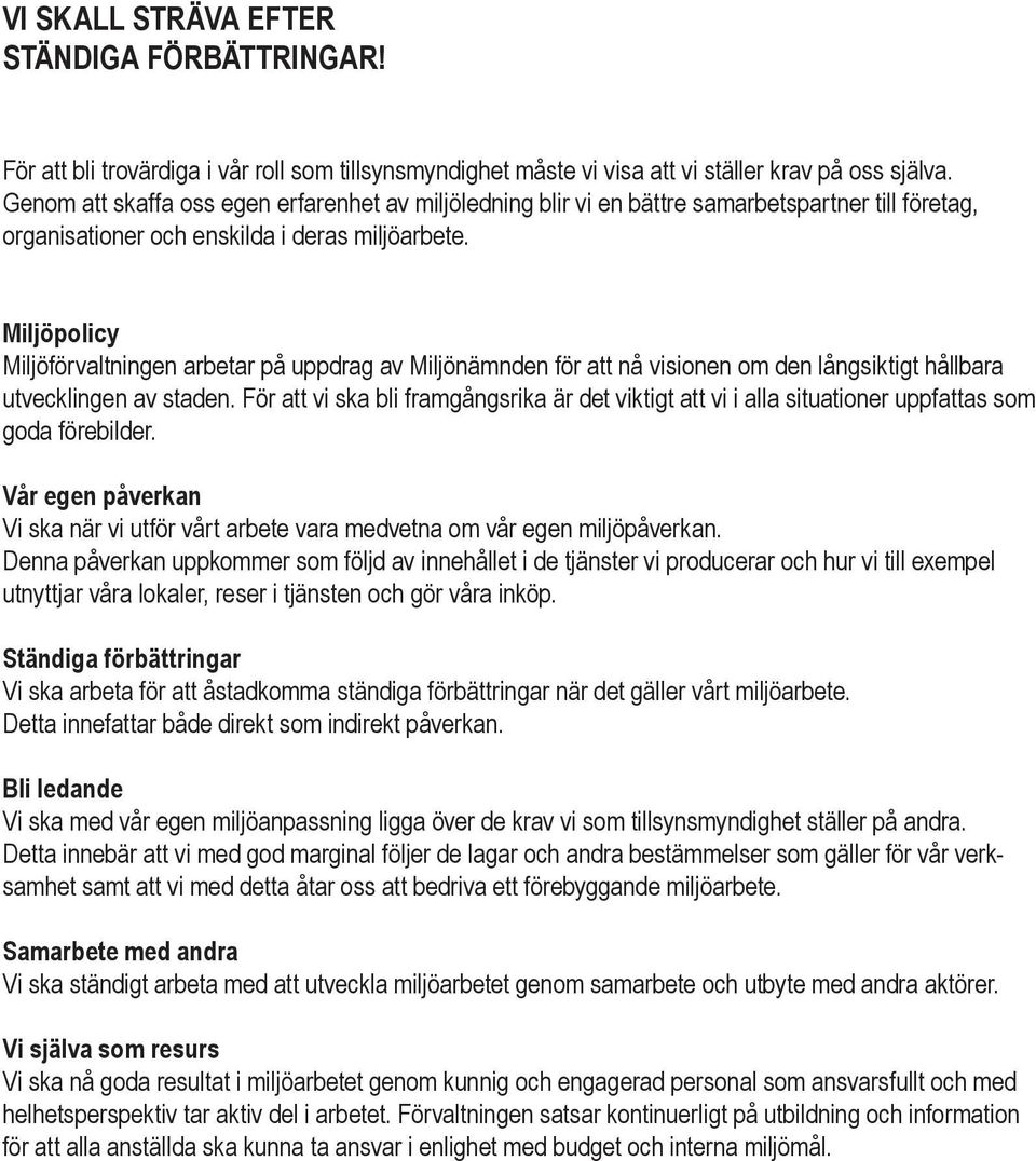 Miljöpolicy Miljöförvaltningen arbetar på uppdrag av Miljönämnden för att nå visionen om den långsiktigt hållbara utvecklingen av staden.