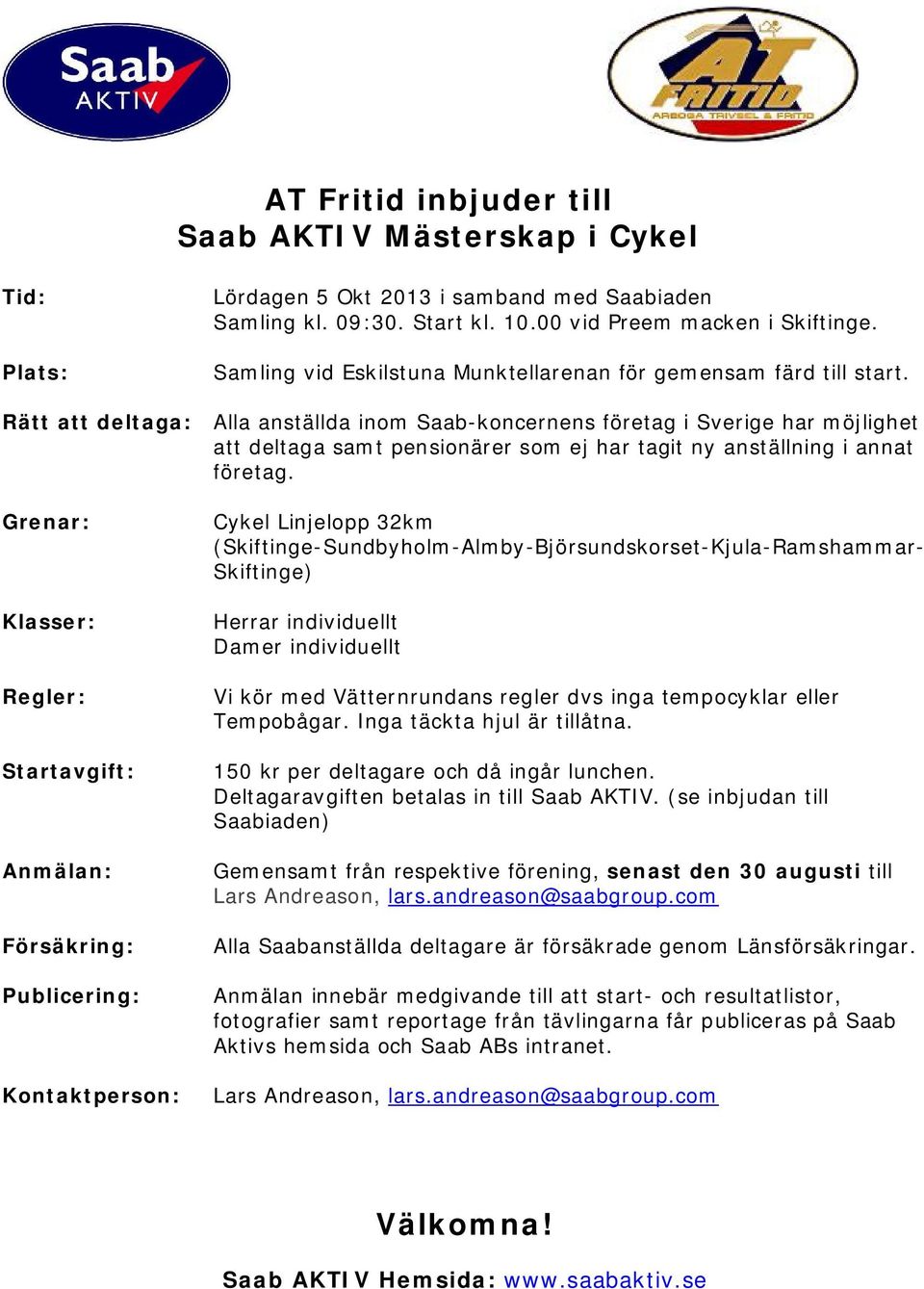 Rätt att deltaga: Alla anställda inom Saab-koncernens företag i Sverige har möjlighet att deltaga samt pensionärer som ej har tagit ny anställning i annat företag.